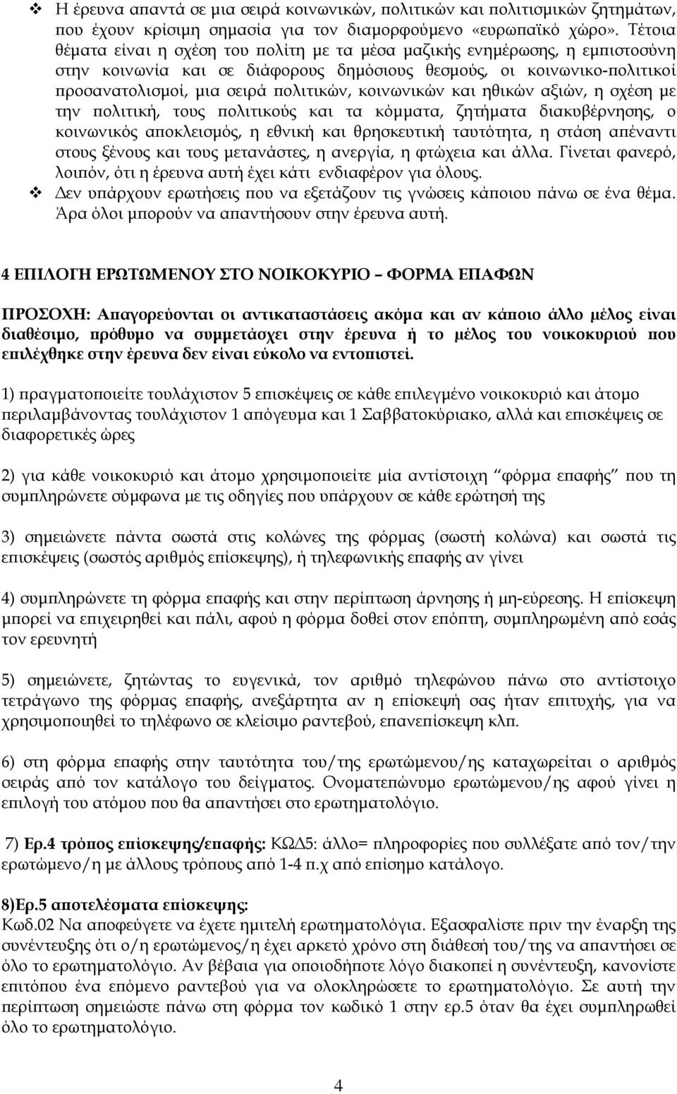 κοινωνικών και ηθικών αξιών, η σχέση με την πολιτική, τους πολιτικούς και τα κόμματα, ζητήματα διακυβέρνησης, ο κοινωνικός αποκλεισμός, η εθνική και θρησκευτική ταυτότητα, η στάση απέναντι στους
