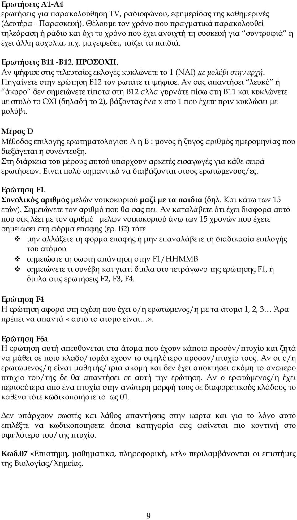 ΠΡΟΣΟΧΗ. Αν ψήφισε στις τελευταίες εκλογές κυκλώνετε το 1 (ΝΑΙ) µε μολύβι στην αρχή. Πηγαίνετε στην ερώτηση Β12 τον ρωτάτε τι ψήφισε.