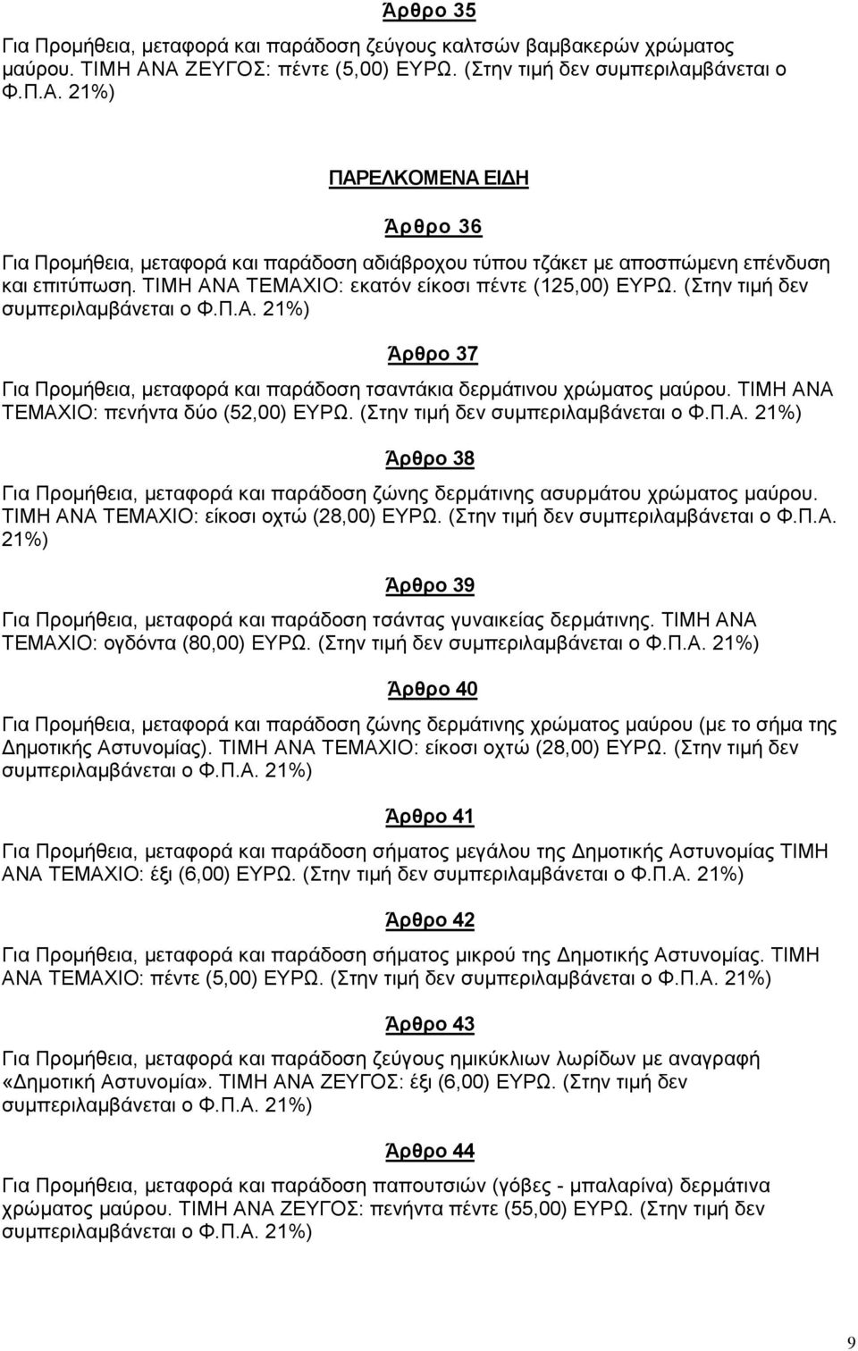 ΤΙΜΗ ΑΝΑ ΤΕΜΑΧΙΟ: εκατόν είκοσι πέντε (125,00) ΕΥΡΩ. (Στην τιµή δεν συµπεριλαµβάνεται ο Φ.Π.Α. 21%) Άρθρο 37 Για Προµήθεια, µεταφορά και παράδοση τσαντάκια δερµάτινου χρώµατος µαύρου.