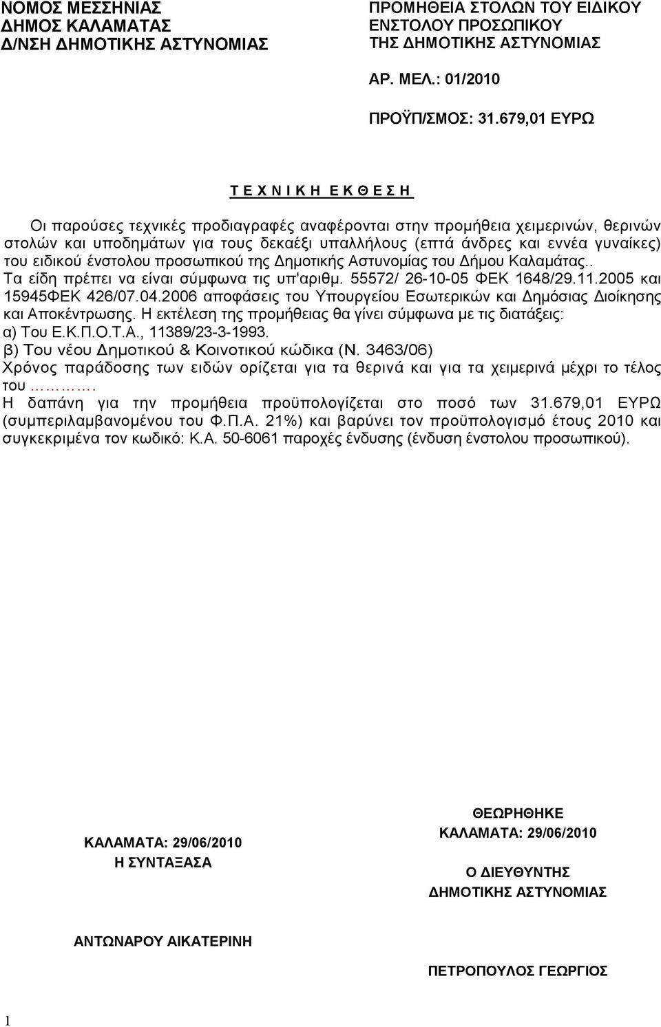 γυναίκες) του ειδικού ένστολου προσωπικού της ηµοτικής Αστυνοµίας του ήµου Καλαµάτας.. Τα είδη πρέπει να είναι σύµφωνα τις υπ'αριθµ. 55572/ 26-10-05 ΦΕΚ 1648/29.11.2005 και 15945ΦΕΚ 426/07.04.