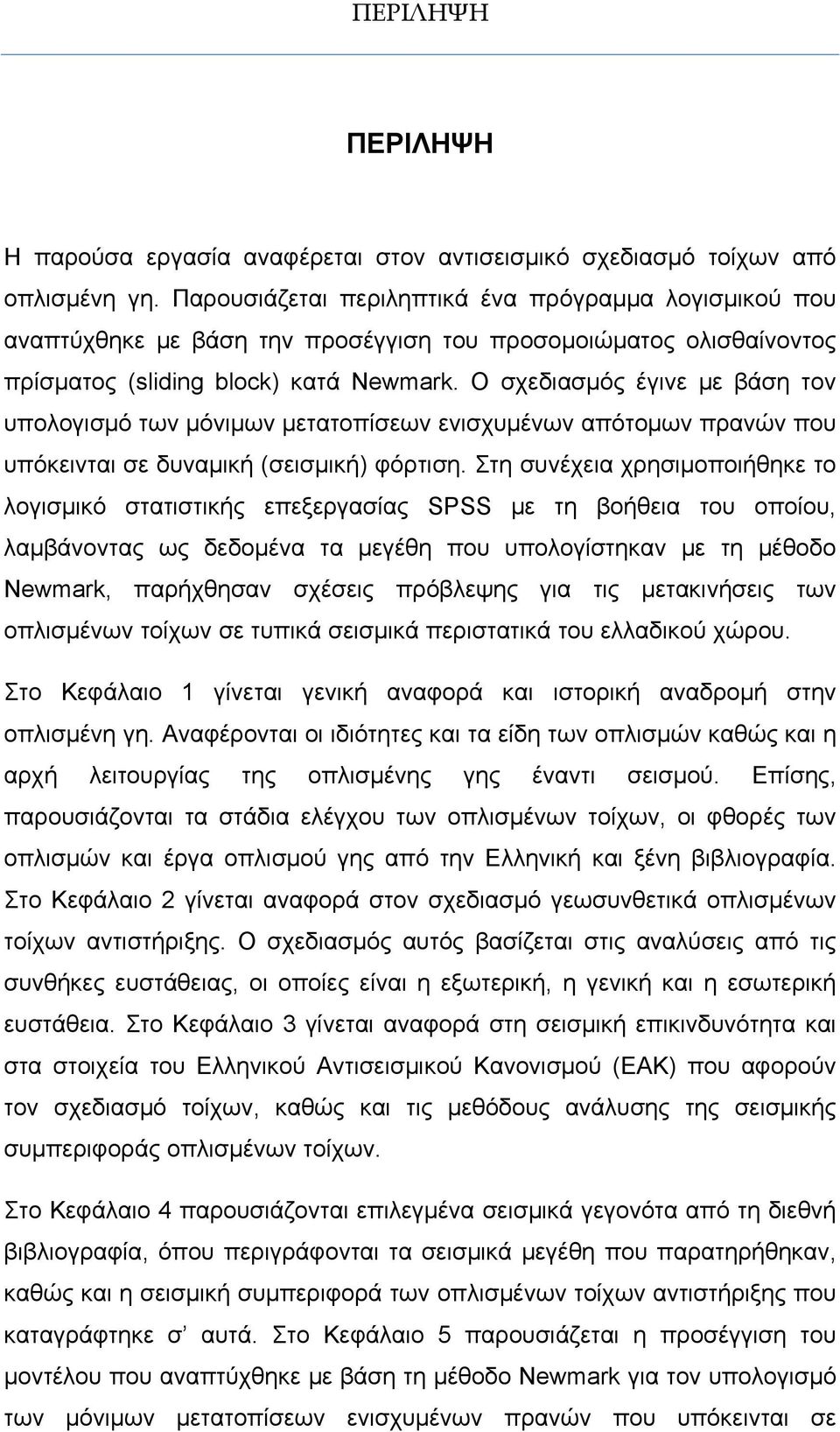 Ο σχεδιασμός έγινε με βάση τον υπολογισμό των μόνιμων μετατοπίσεων ενισχυμένων απότομων πρανών που υπόκεινται σε δυναμική (σεισμική) φόρτιση.