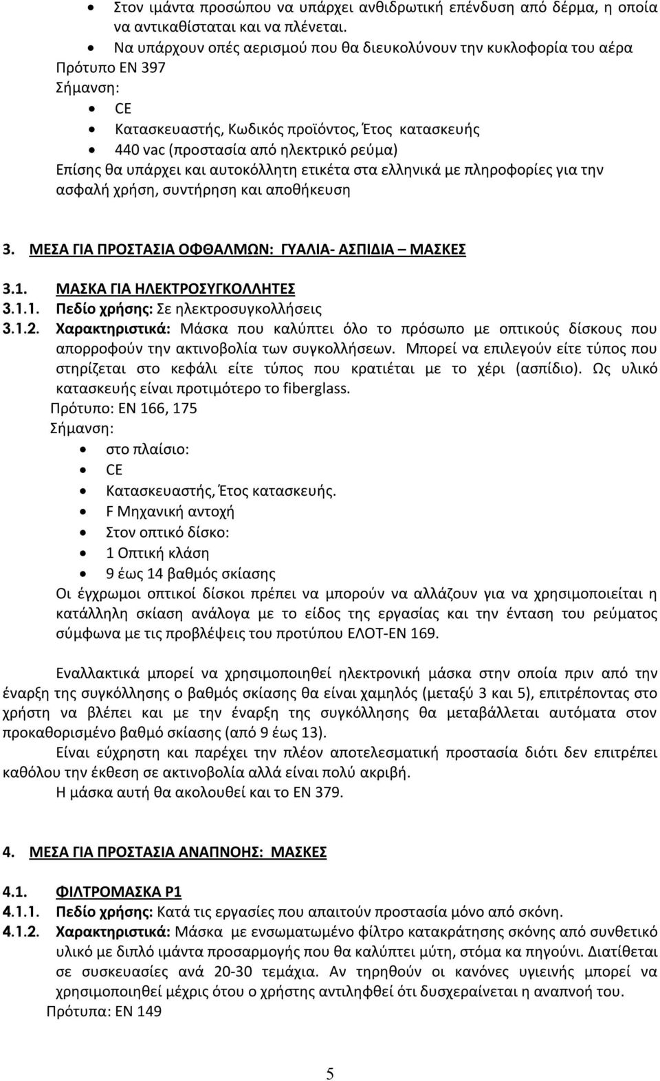 αυτοκόλλητη ετικέτα στα ελληνικά με πληροφορίες για την ασφαλή χρήση, συντήρηση και αποθήκευση 3. ΜΕΣΑ ΓΙΑ ΠΡΟΣΤΑΣΙΑ ΟΦΘΑΛΜΩΝ: ΓΥΑΛΙΑ- ΑΣΠΙΔΙΑ ΜΑΣΚΕΣ 3.1. ΜΑΣΚΑ ΓΙΑ ΗΛΕΚΤΡΟΣΥΓΚΟΛΛΗΤΕΣ 3.1.1. Πεδίο χρήσης: Σε ηλεκτροσυγκολλήσεις 3.