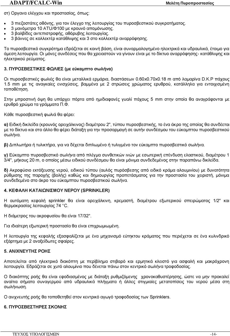 Το πυροσβεστικό συγκρότημα εδράζεται σε κοινή βάση, είναι συναρμολογημένο ηλεκτρικά και υδραυλικά, έτοιμο για άμεση λειτουργία.