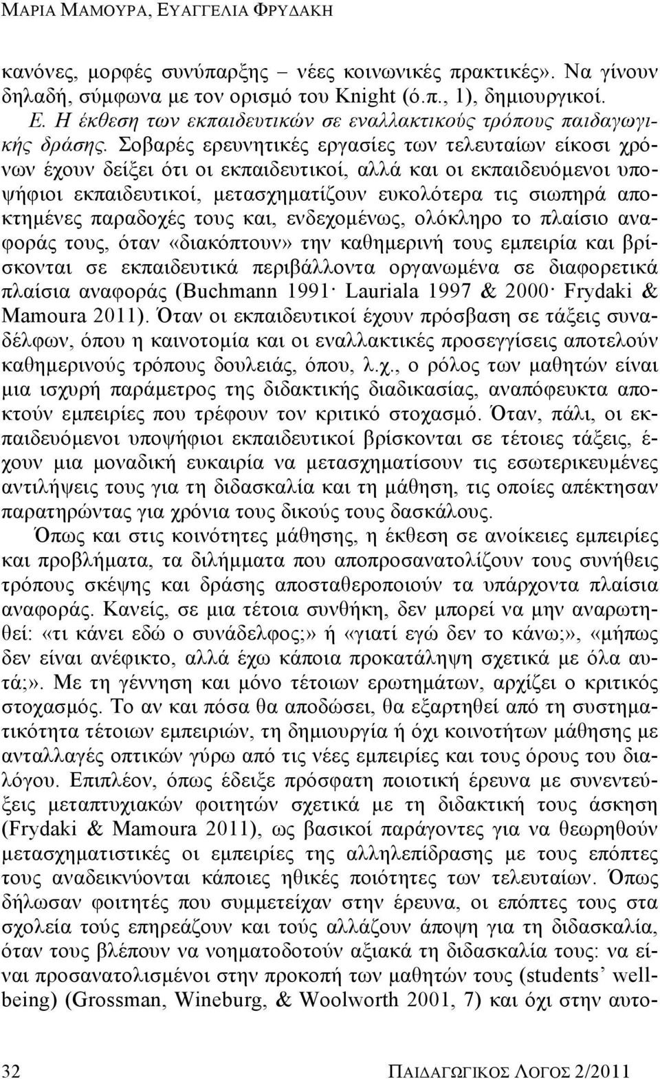 παραδοχές τους και, ενδεχομένως, ολόκληρο το πλαίσιο αναφοράς τους, όταν «διακόπτουν» την καθημερινή τους εμπειρία και βρίσκονται σε εκπαιδευτικά περιβάλλοντα οργανωμένα σε διαφορετικά πλαίσια