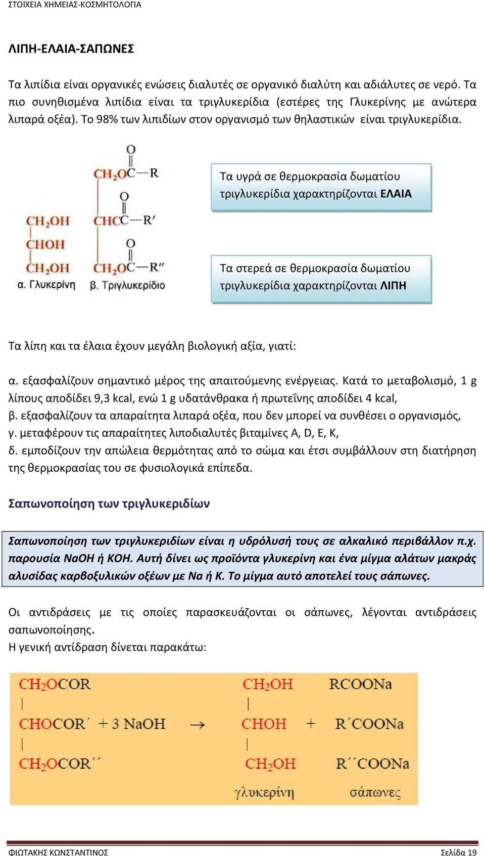 Τα υγρά σε θερμοκρασία δωματίου τριγλυκερίδια χαρακτηρίζονται ΕΛΑΙΑ Τα στερεά σε θερμοκρασία δωματίου τριγλυκερίδια χαρακτηρίζονται ΛΙΠΗ Τα λίπη και τα έλαια έχουν μεγάλη βιολογική αξία, γιατί: α.