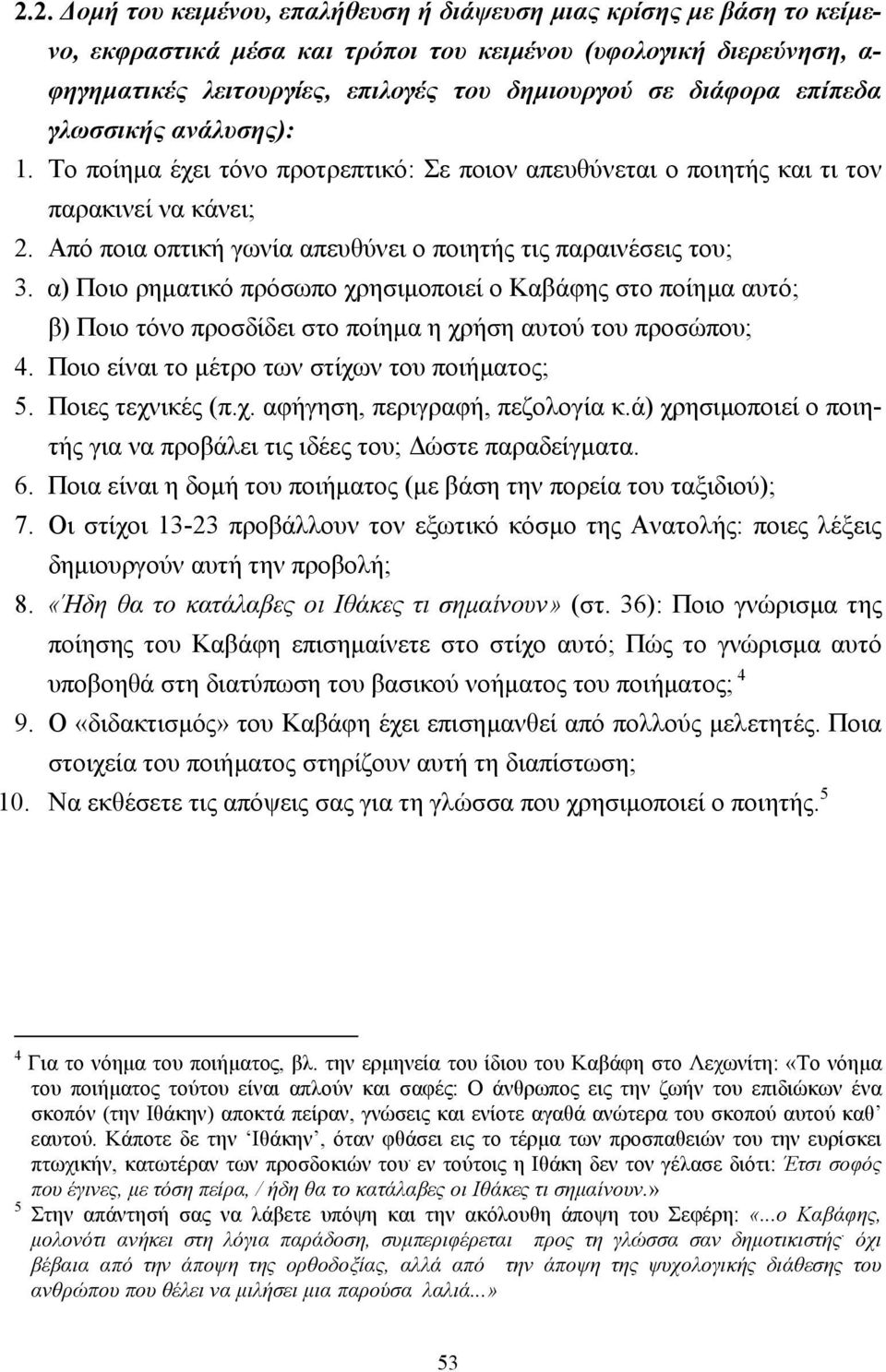 Από ποια οπτική γωνία απευθύνει ο ποιητής τις παραινέσεις του; 3. α) Ποιο ρηµατικό πρόσωπο χρησιµοποιεί ο Καβάφης στο ποίηµα αυτό; β) Ποιο τόνο προσδίδει στο ποίηµα η χρήση αυτού του προσώπου; 4.