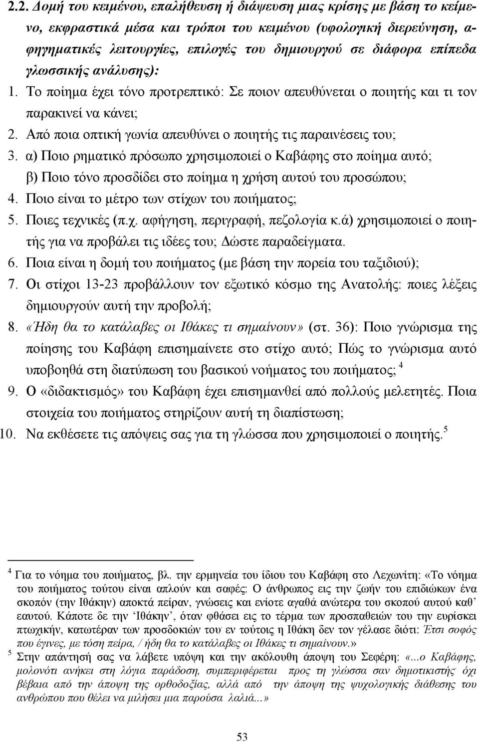 Από ποια οπτική γωνία απευθύνει ο ποιητής τις παραινέσεις του; 3. α) Ποιο ρηµατικό πρόσωπο χρησιµοποιεί ο Καβάφης στο ποίηµα αυτό; β) Ποιο τόνο προσδίδει στο ποίηµα η χρήση αυτού του προσώπου; 4.