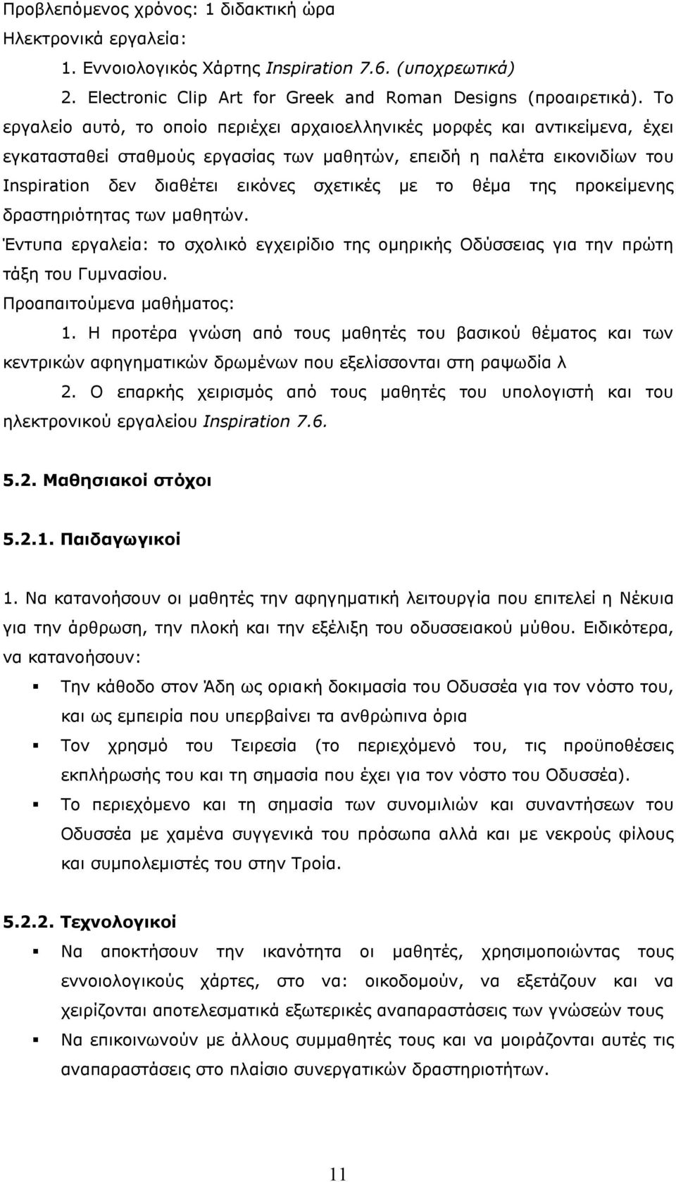 με το θέμα της προκείμενης δραστηριότητας των μαθητών. Έντυπα εργαλεία: το σχολικό εγχειρίδιο της ομηρικής Οδύσσειας για την πρώτη τάξη του Γυμνασίου. Προαπαιτούμενα μαθήματος: 1.