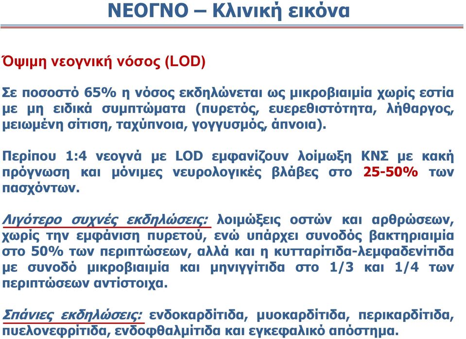 Λιγότερο συχνές εκδηλώσεις: λοιμώξεις οστών και αρθρώσεων, χωρίς την εμφάνιση πυρετού, ενώ υπάρχει συνοδός βακτηριαιμία στο 50% των περιπτώσεων, αλλά και η κυτταρίτιδα-λεμφαδενίτιδα