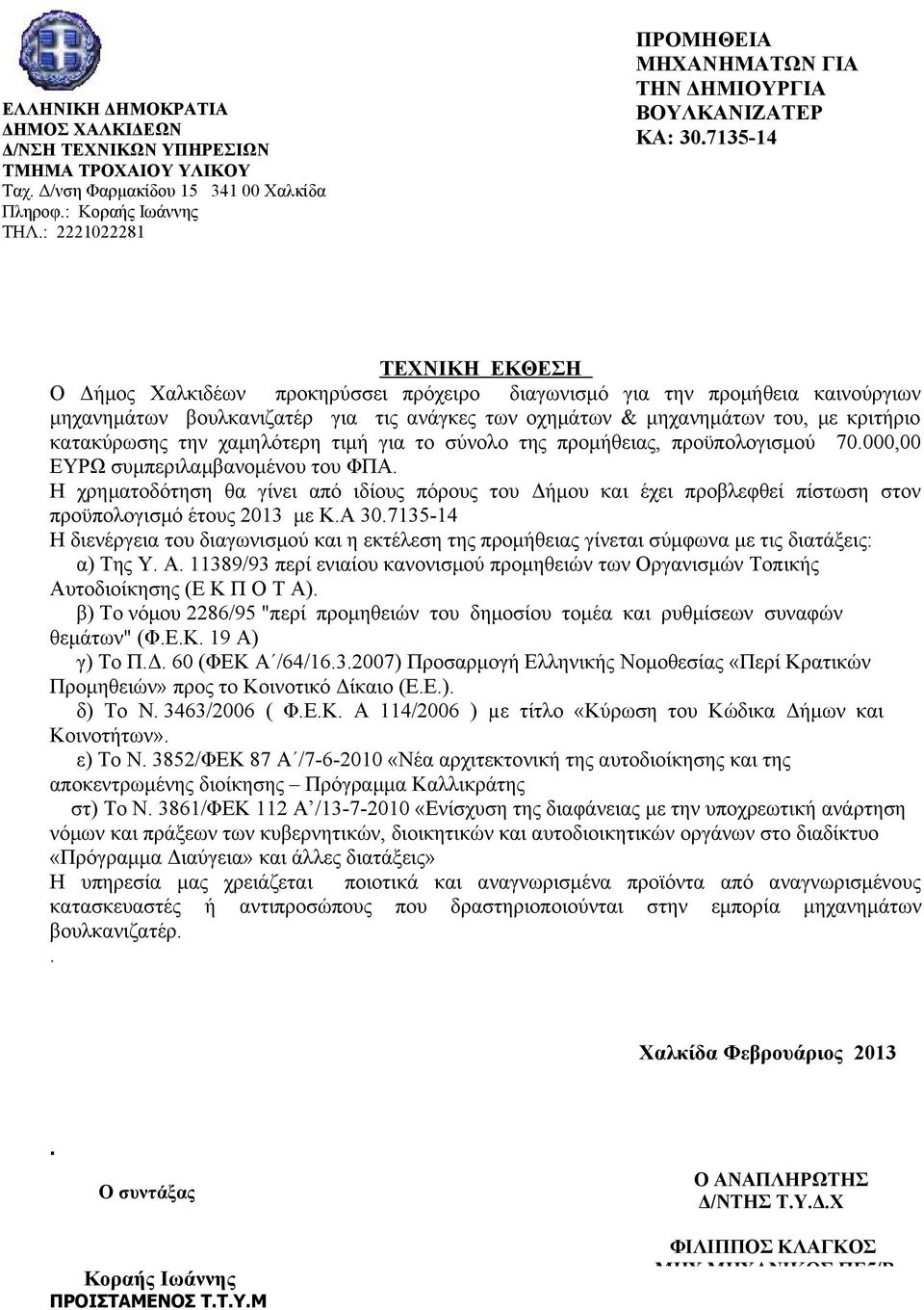 735-4 ΤΕΧΝΙΚΗ ΕΚΘΕΣΗ Ο Δήμος Χαλκιδέων προκηρύσσει πρόχειρο διαγωνισμό για την προμήθεια καινούργιων μηχανημάτων βουλκανιζατέρ για τις ανάγκες των οχημάτων & μηχανημάτων του, με κριτήριο κατακύρωσης