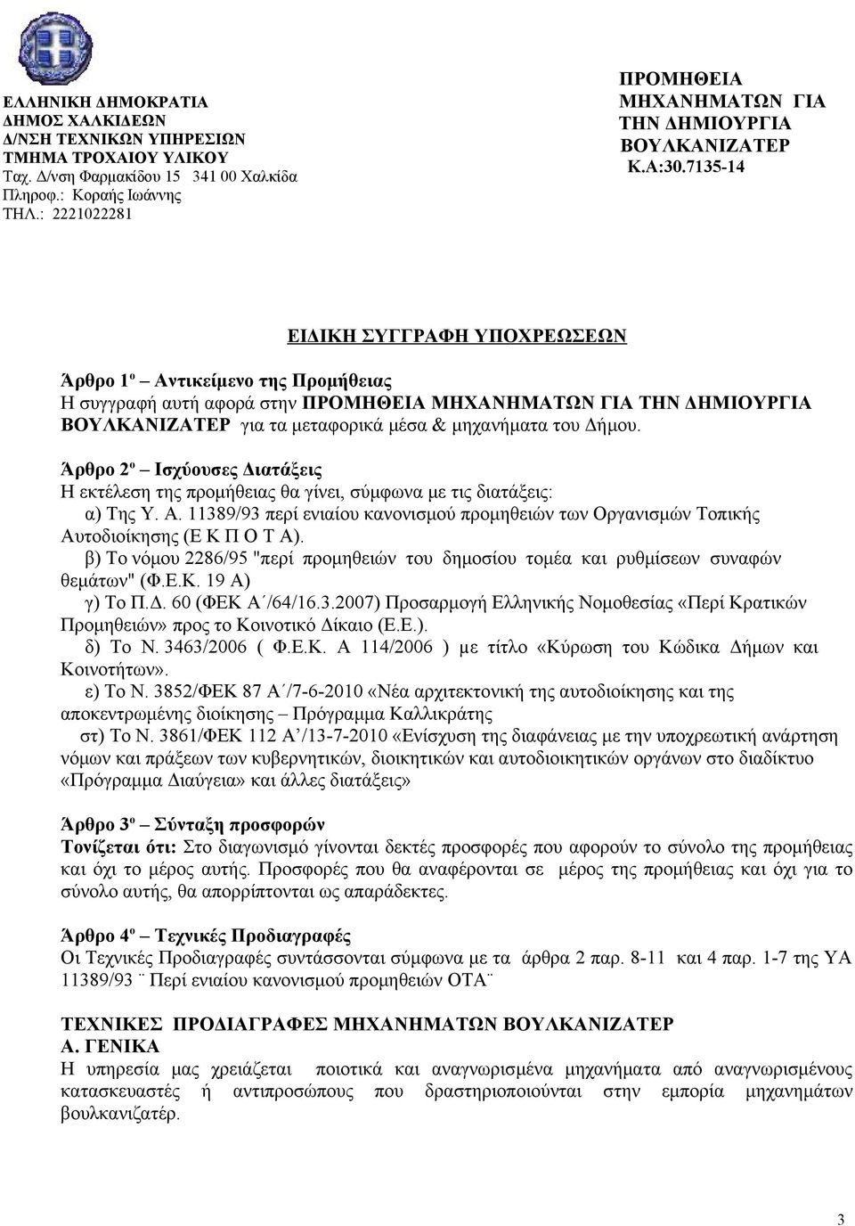 735-4 ΕΙΔΙΚΗ ΣΥΓΓΡΑΦΗ ΥΠΟΧΡΕΩΣΕΩΝ Άρθρο ο Αντικείμενο της Προμήθειας Η συγγραφή αυτή αφορά στην ΠΡΟΜΗΘΕΙΑ ΜΗΧΑΝΗΜΑΤΩΝ ΓΙΑ ΤΗΝ ΔΗΜΙΟΥΡΓΙΑ ΒΟΥΛΚΑΝΙΖΑΤΕΡ για τα μεταφορικά μέσα & μηχανήματα του Δήμου.