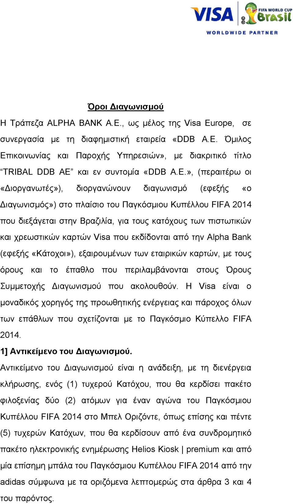 χρεωστικών καρτών Visa που εκδίδονται από την Alpha Bank (εφεξής «Κάτοχοι»), εξαιρουμένων των εταιρικών καρτών, με τους όρους και το έπαθλο που περιλαμβάνονται στους Όρους Συμμετοχής Διαγωνισμού που