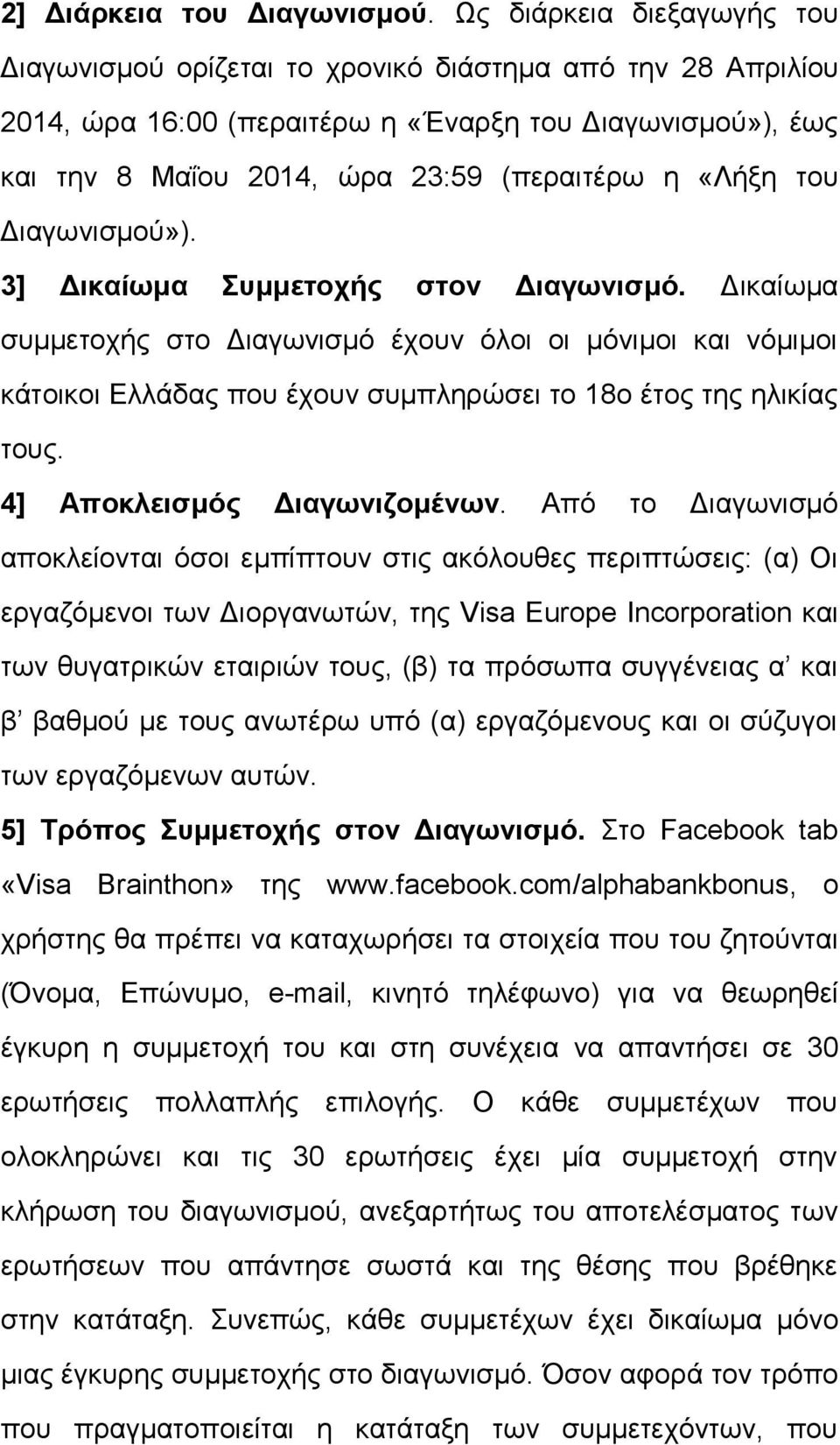 του Διαγωνισμού»). 3] Δικαίωμα Συμμετοχής στον Διαγωνισμό. Δικαίωμα συμμετοχής στο Διαγωνισμό έχουν όλοι οι μόνιμοι και νόμιμοι κάτοικοι Ελλάδας που έχουν συμπληρώσει το 18ο έτος της ηλικίας τους.