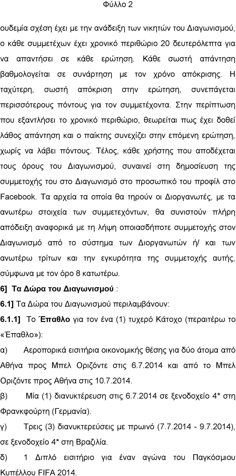 Στην περίπτωση που εξαντλήσει το χρονικό περιθώριο, θεωρείται πως έχει δοθεί λάθος απάντηση και ο παίκτης συνεχίζει στην επόμενη ερώτηση, χωρίς να λάβει πόντους.