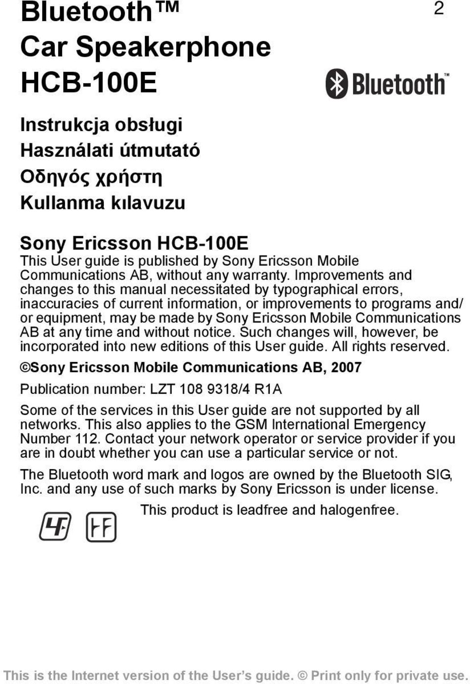 Improvements and changes to this manual necessitated by typographical errors, inaccuracies of current information, or improvements to programs and/ or equipment, may be made by Sony Ericsson Mobile