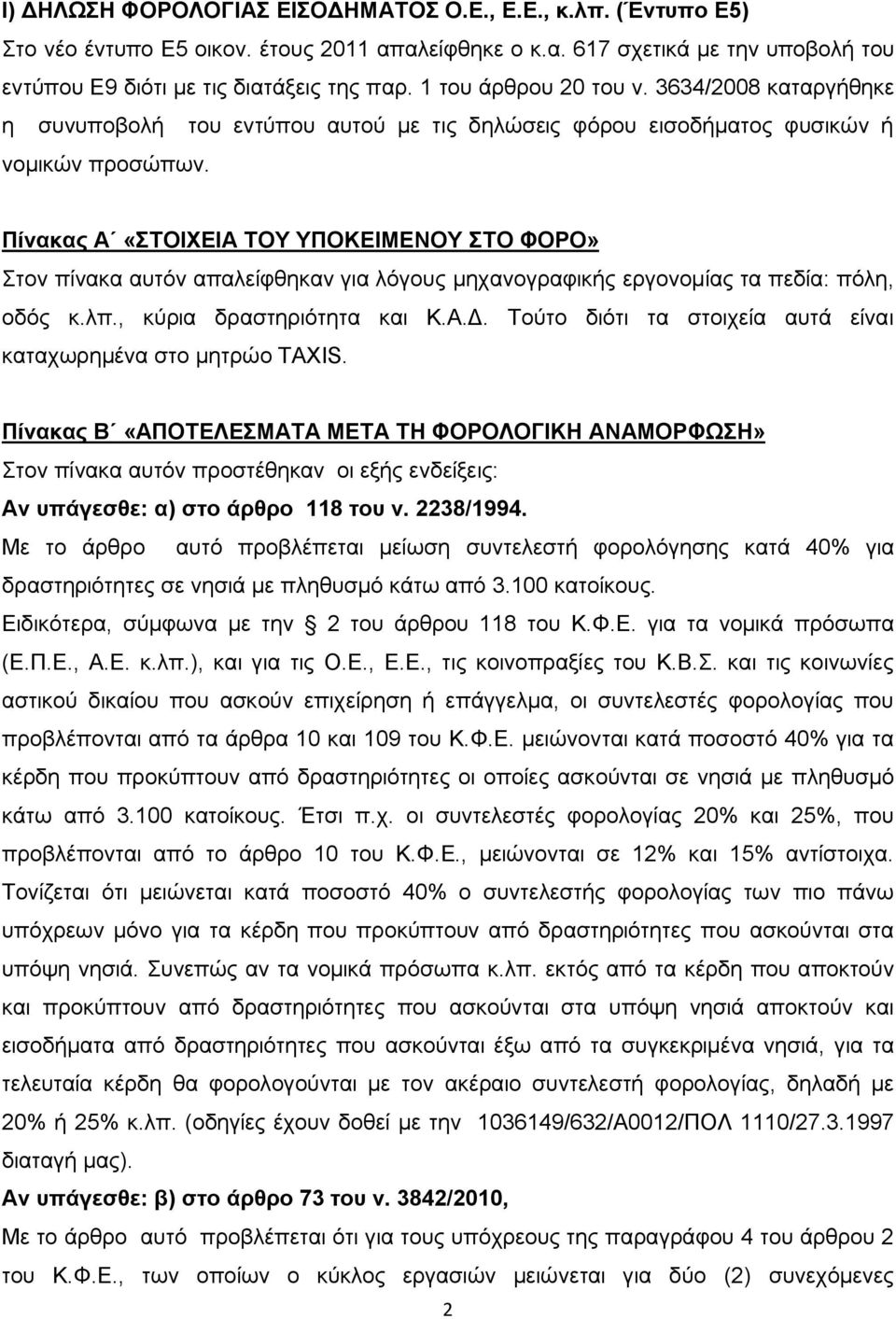 Πίνακας Α «ΣΤΟΙΧΕΙΑ ΤΟΥ ΥΠΟΚΕΙΜΕΝΟΥ ΣΤΟ ΦΟΡΟ» Στον πίνακα αυτόν απαλείφθηκαν για λόγους μηχανογραφικής εργονομίας τα πεδία: πόλη, οδός κ.λπ., κύρια δραστηριότητα και Κ.Α.Δ.