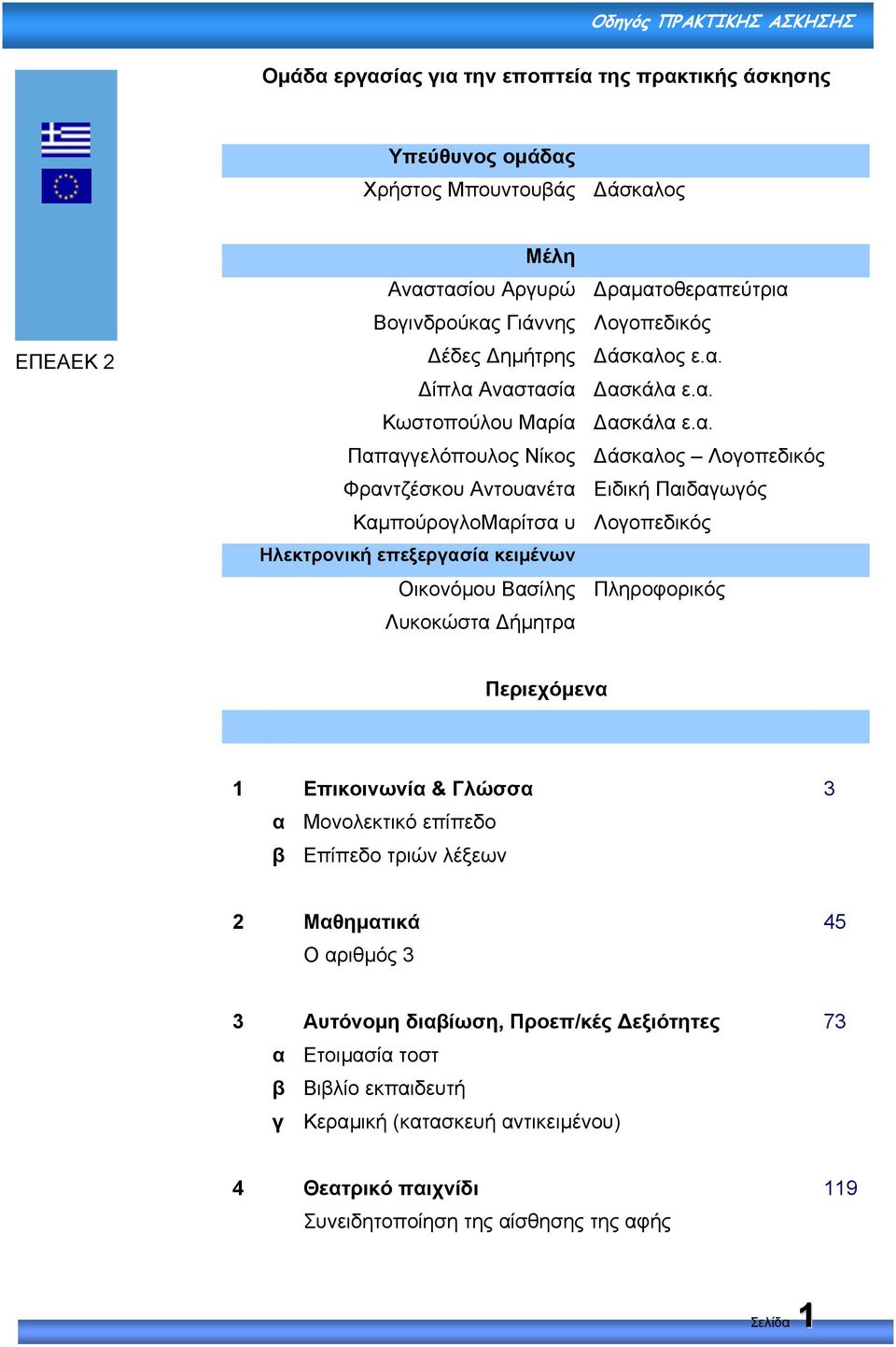 α. ασκάλα ε.α. άσκαλος Λογοπεδικός Ειδική Παιδαγωγός Λογοπεδικός Πληροφορικός Περιεχόµενα 1 Επικοινωνία & Γλώσσα 3 α Μονολεκτικό επίπεδο β Επίπεδο τριών λέξεων 2 Μαθηµατικά 45 Ο αριθµός 3