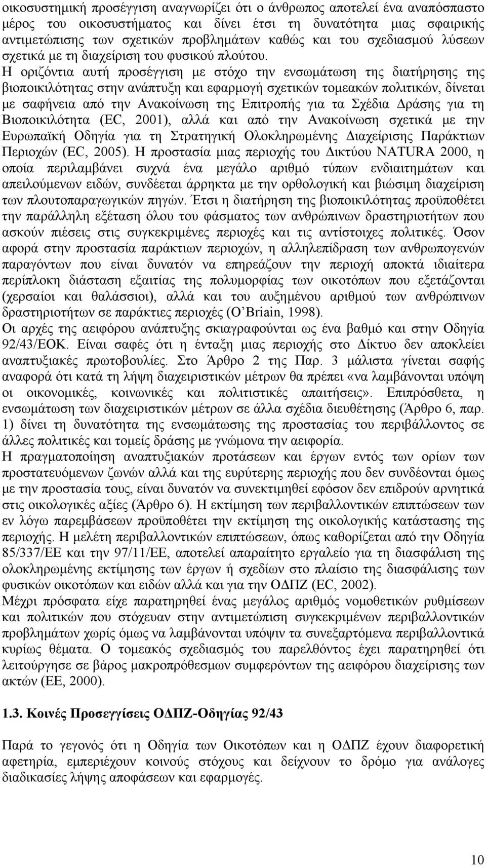 Η οριζόντια αυτή προσέγγιση με στόχο την ενσωμάτωση της διατήρησης της βιοποικιλότητας στην ανάπτυξη και εφαρμογή σχετικών τομεακών πολιτικών, δίνεται με σαφήνεια από την Ανακοίνωση της Επιτροπής για