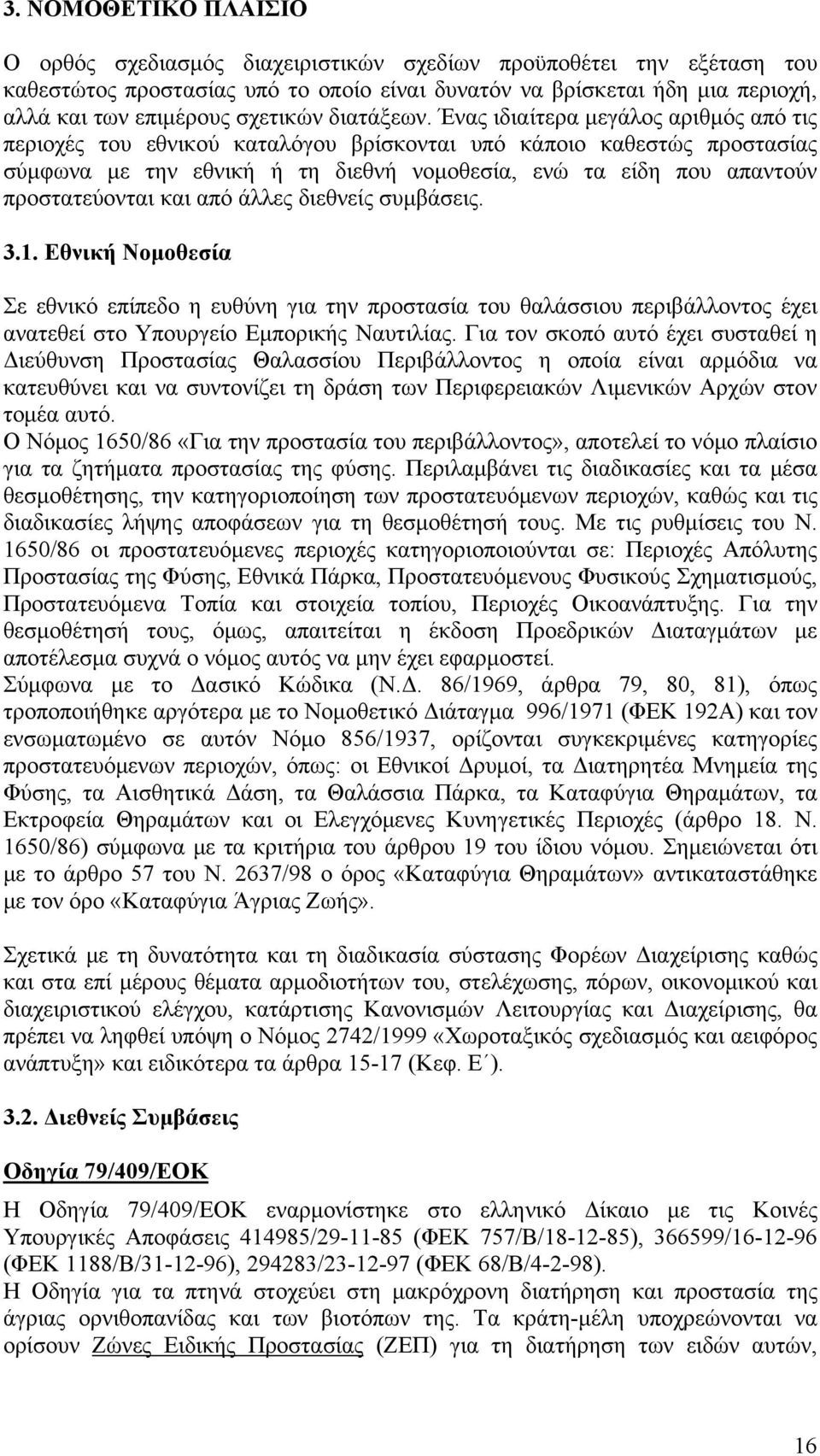 Ένας ιδιαίτερα μεγάλος αριθμός από τις περιοχές του εθνικού καταλόγου βρίσκονται υπό κάποιο καθεστώς προστασίας σύμφωνα με την εθνική ή τη διεθνή νομοθεσία, ενώ τα είδη που απαντούν προστατεύονται