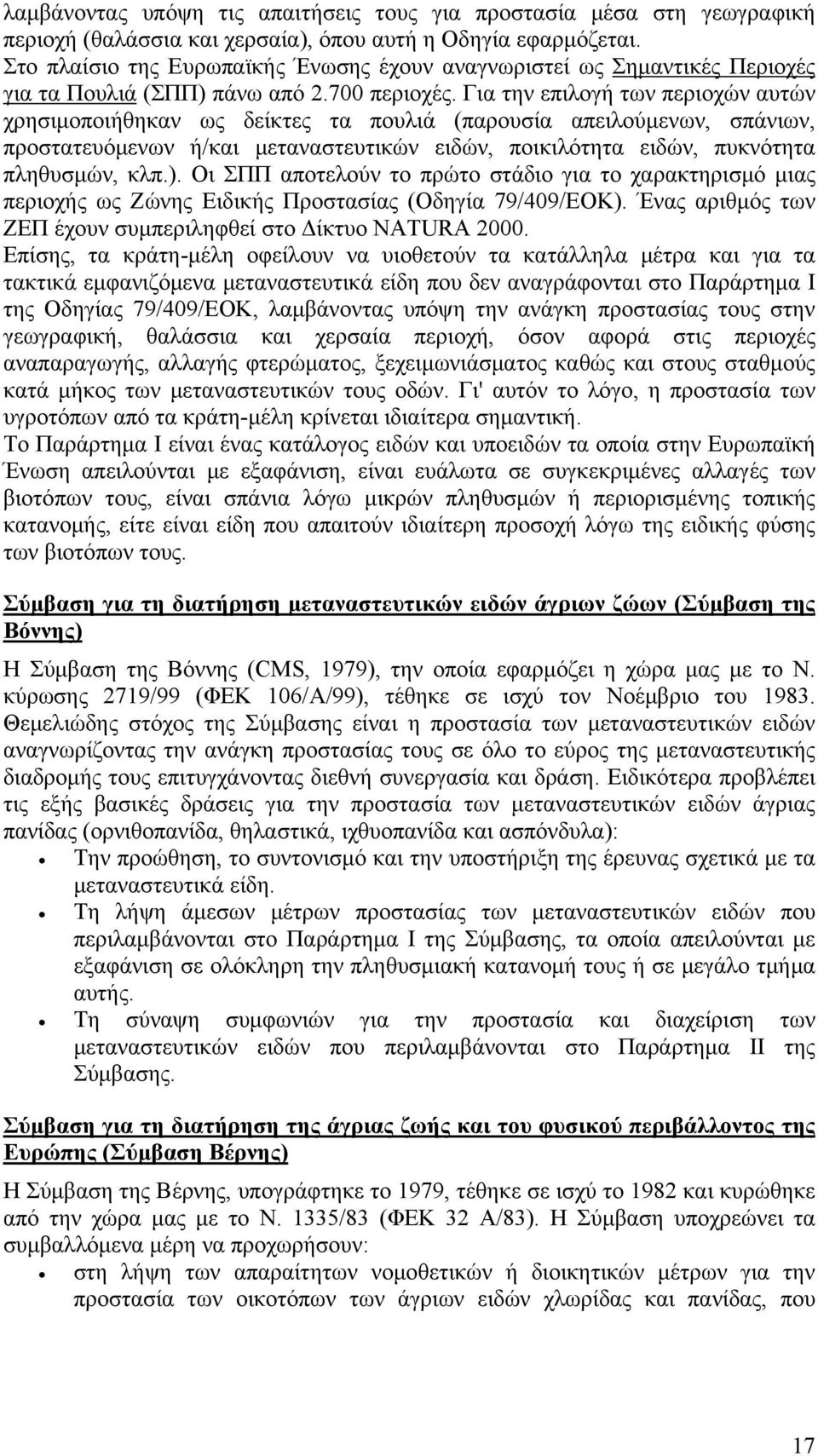 Για την επιλογή των περιοχών αυτών χρησιμοποιήθηκαν ως δείκτες τα πουλιά (παρουσία απειλούμενων, σπάνιων, προστατευόμενων ή/και μεταναστευτικών ειδών, ποικιλότητα ειδών, πυκνότητα πληθυσμών, κλπ.).
