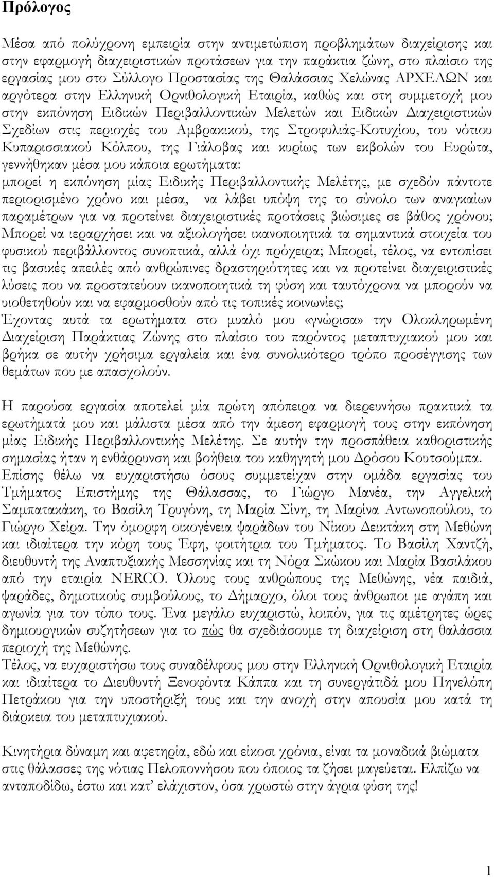 περιοχές του Αμβρακικού, της Στροφυλιάς-Κοτυχίου, του νότιου Κυπαρισσιακού Κόλπου, της Γιάλοβας και κυρίως των εκβολών του Ευρώτα, γεννήθηκαν μέσα μου κάποια ερωτήματα: μπορεί η εκπόνηση μίας Ειδικής