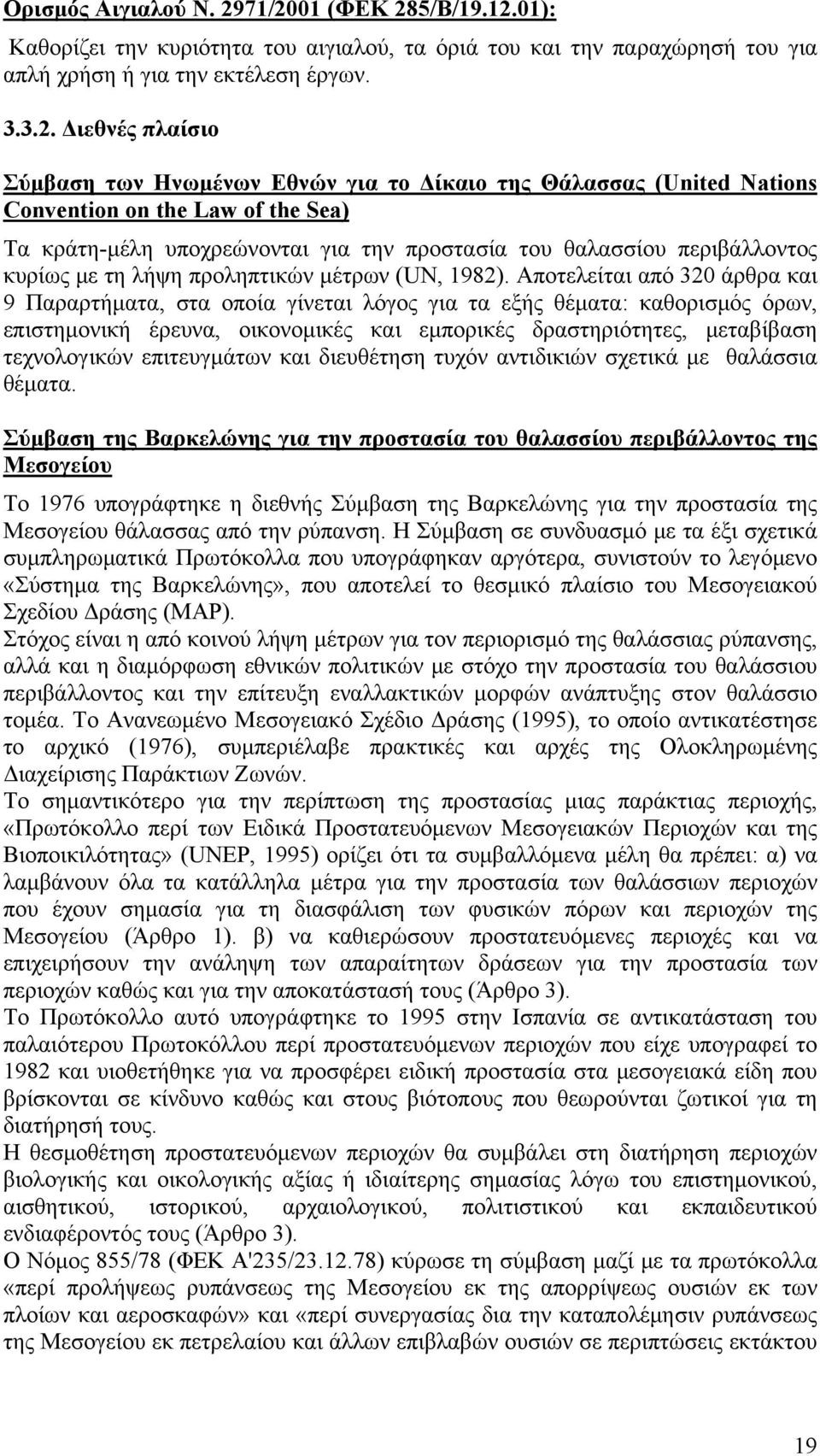 το Δίκαιο της Θάλασσας (United Nations Convention on the Law of the Sea) Τα κράτη-μέλη υποχρεώνονται για την προστασία του θαλασσίου περιβάλλοντος κυρίως με τη λήψη προληπτικών μέτρων (UN, 1982).