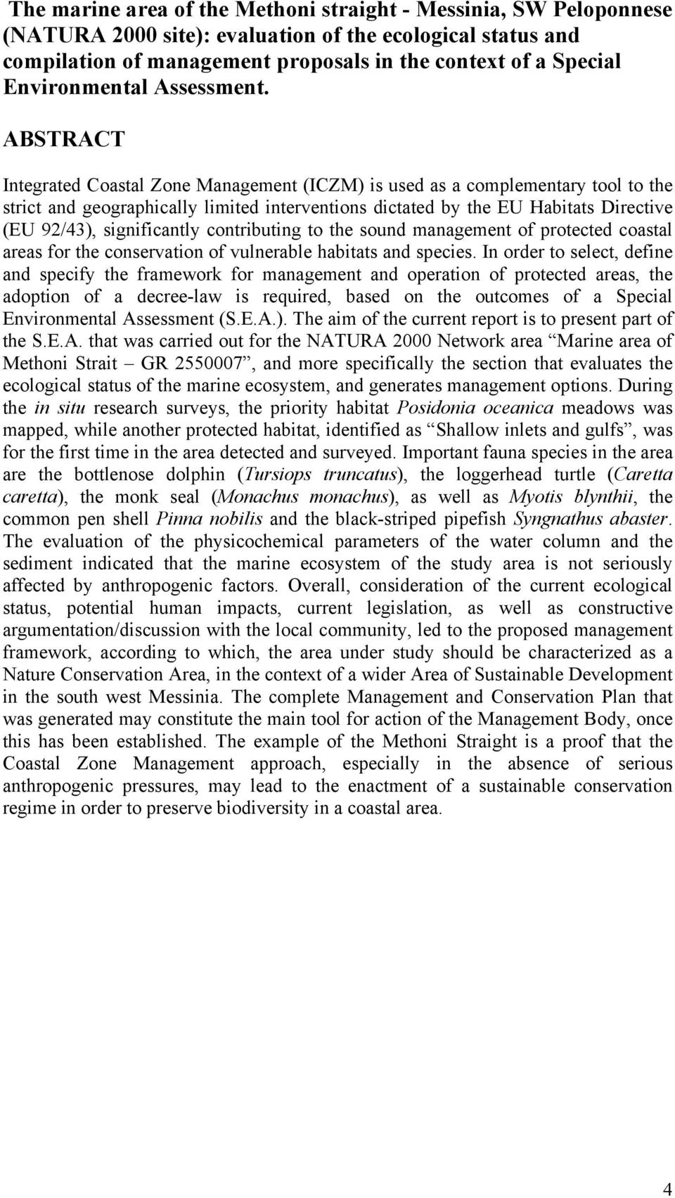 ABSTRACT Integrated Coastal Zone Management (ICZM) is used as a complementary tool to the strict and geographically limited interventions dictated by the EU Habitats Directive (EU 92/43),