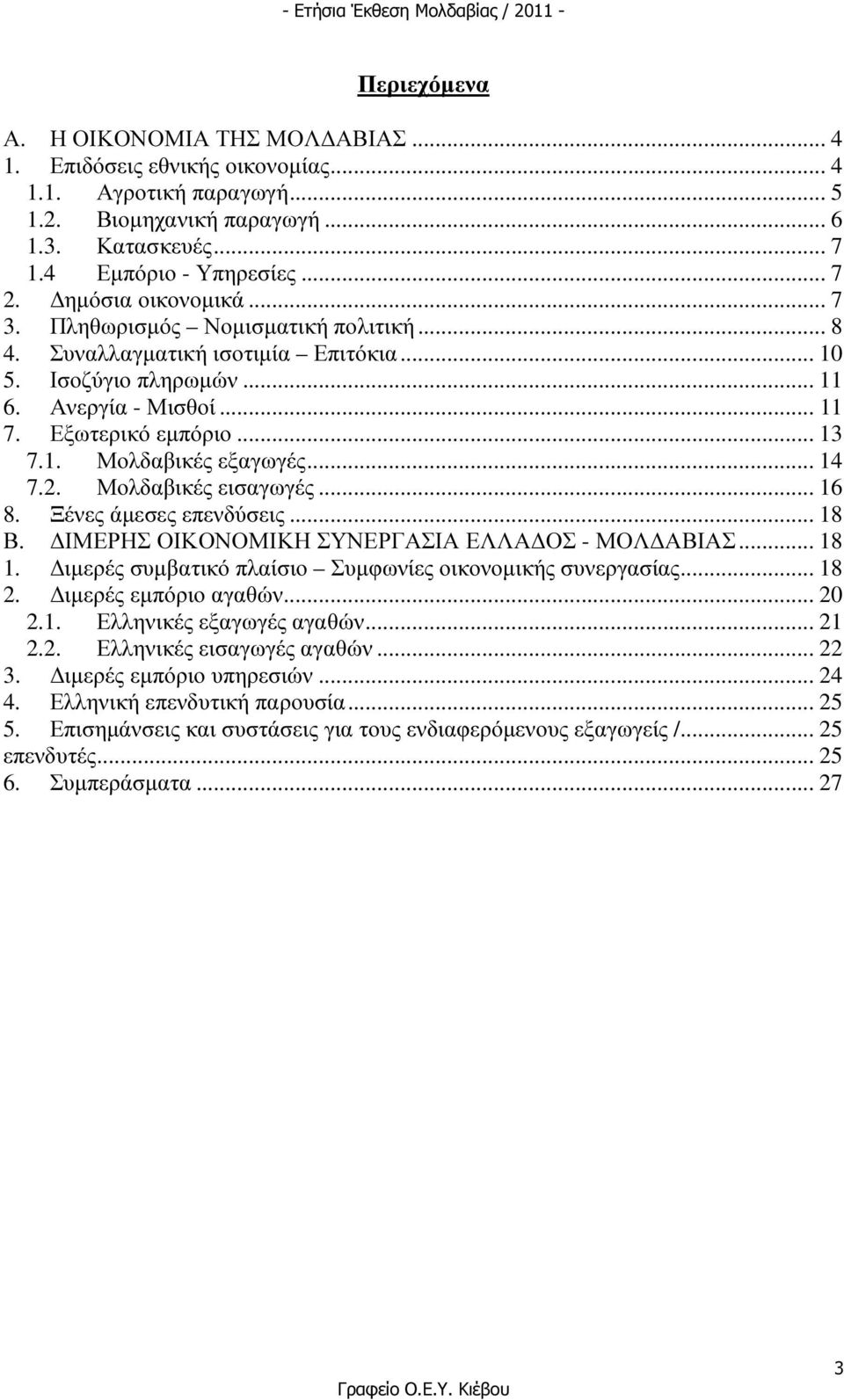 .. 14 7.2. Μολδαβικές εισαγωγές... 16 8. Ξένες άµεσες επενδύσεις... 18 Β. ΙΜΕΡΗΣ ΟΙΚΟΝΟΜΙΚΗ ΣΥΝΕΡΓΑΣΙΑ ΕΛΛΑ ΟΣ - ΜΟΛ ΑΒΙΑΣ... 18 1. ιµερές συµβατικό πλαίσιο Συµφωνίες οικονοµικής συνεργασίας... 18 2.
