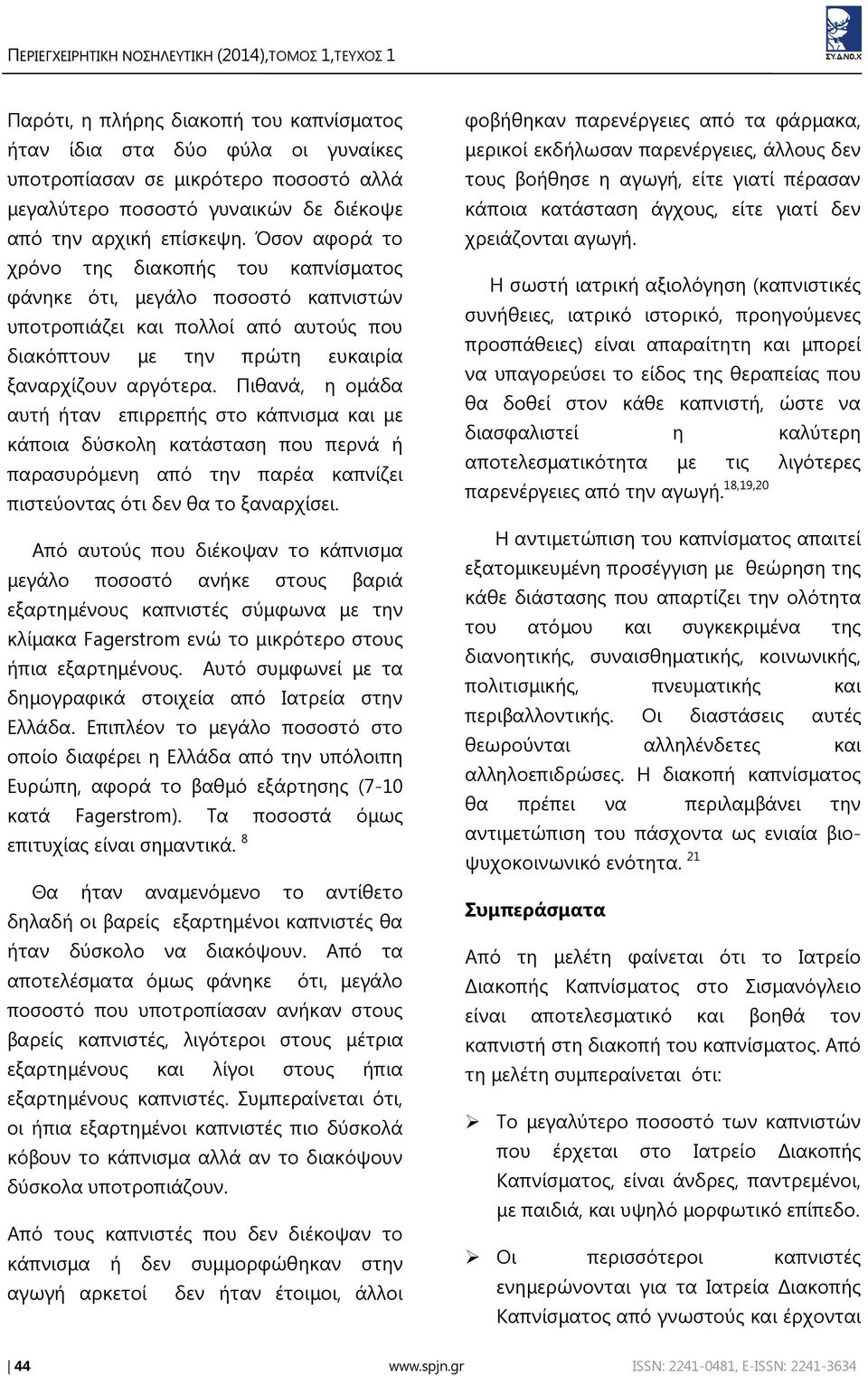 Όσον αφορά το χρόνο της διακοπής του καπνίσματος φάνηκε ότι, μεγάλο ποσοστό καπνιστών υποτροπιάζει και πολλοί από αυτούς που διακόπτουν με την πρώτη ευκαιρία ξαναρχίζουν αργότερα.