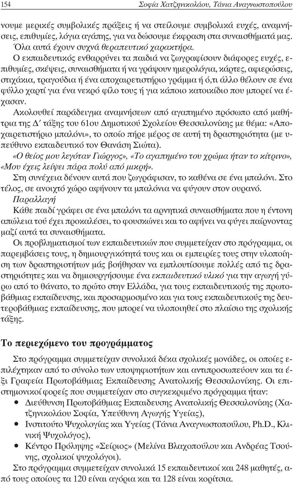Ο εκπαιδευτικός ενθαρρύνει τα παιδιά να ζωγραφίσουν διάφορες ευχές, ε- πιθυμίες, σκέψεις, συναισθήματα ή να γράψουν ημερολόγια, κάρτες, αφιερώσεις, στιχάκια, τραγούδια ή ένα αποχαιρετιστήριο γράμμα ή