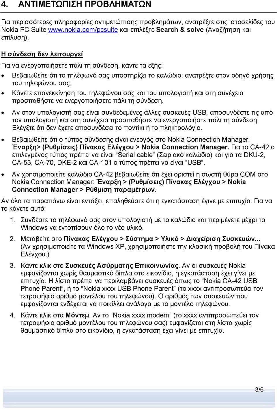 Η σύνδεση δεν λειτουργεί Για να ενεργοποιήσετε πάλι τη σύνδεση, κάντε τα εξής: Βεβαιωθείτε ότι το τηλέφωνό σας υποστηρίζει το καλώδιο: ανατρέξτε στον οδηγό χρήσης του τηλεφώνου σας.