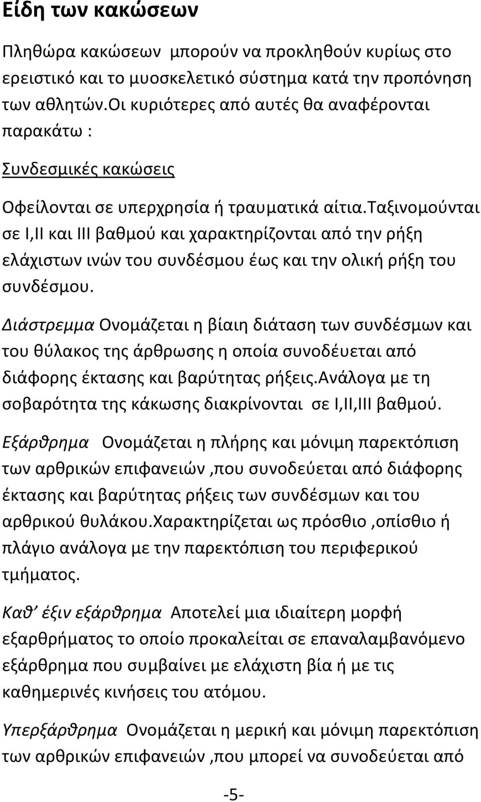 ταξινομούνται σε I,II και ΙΙΙ βαθμού και χαρακτηρίζονται από την ρήξη ελάχιστων ινών του συνδέσμου έως και την ολική ρήξη του συνδέσμου.
