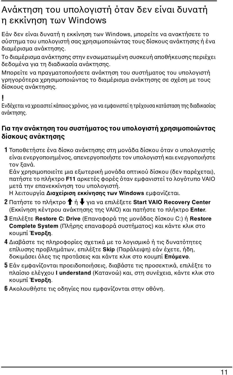 Μπορείτε να πραγματοποιήσετε ανάκτηση του συστήματος του υπολογιστή γρηγορότερα χρησιμοποιώντας το διαμέρισμα ανάκτησης σε σχέση με τους δίσκους ανάκτησης.