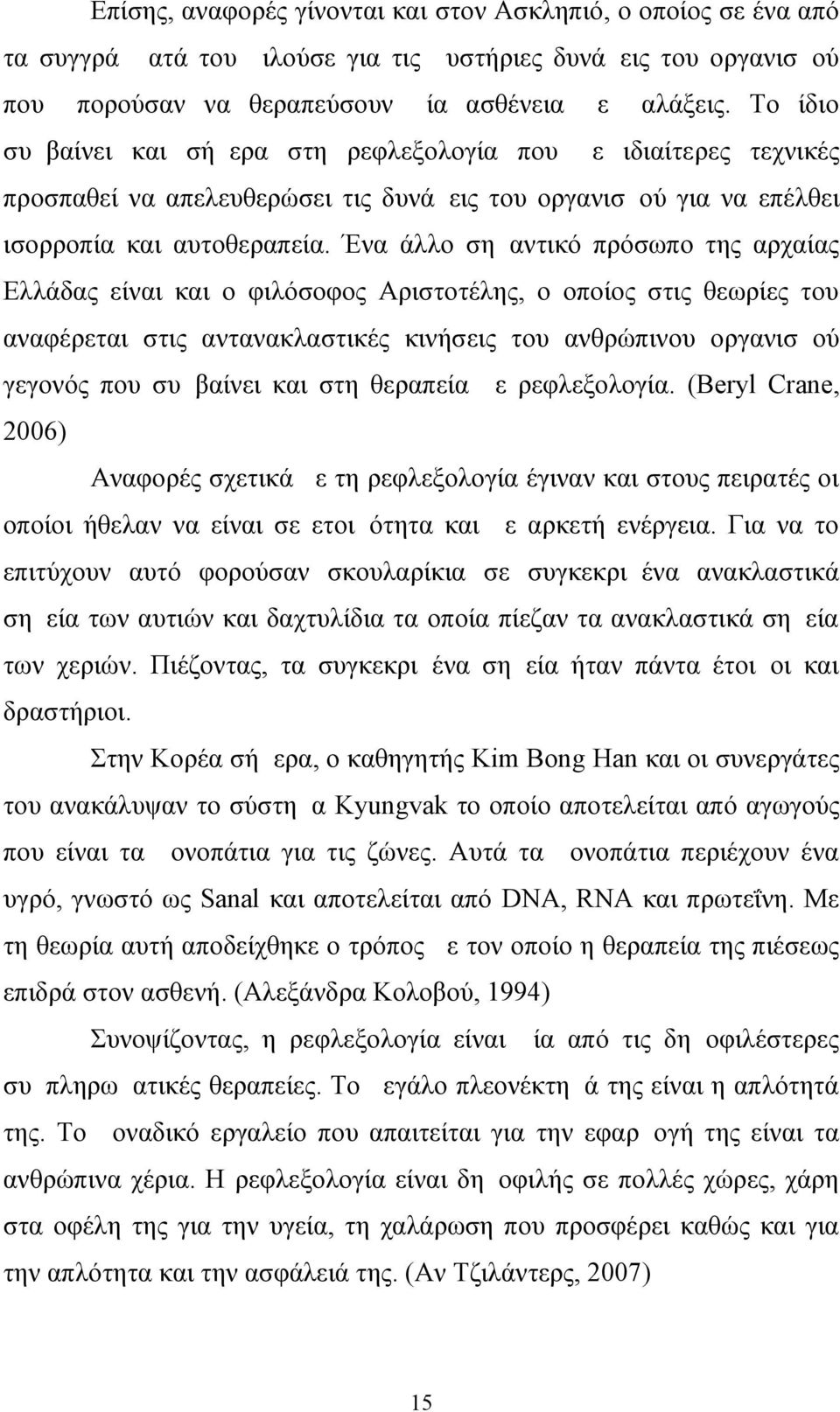 Ένα άλλο σημαντικό πρόσωπο της αρχαίας Ελλάδας είναι και ο φιλόσοφος Αριστοτέλης, ο οποίος στις θεωρίες του αναφέρεται στις αντανακλαστικές κινήσεις του ανθρώπινου οργανισμού γεγονός που συμβαίνει