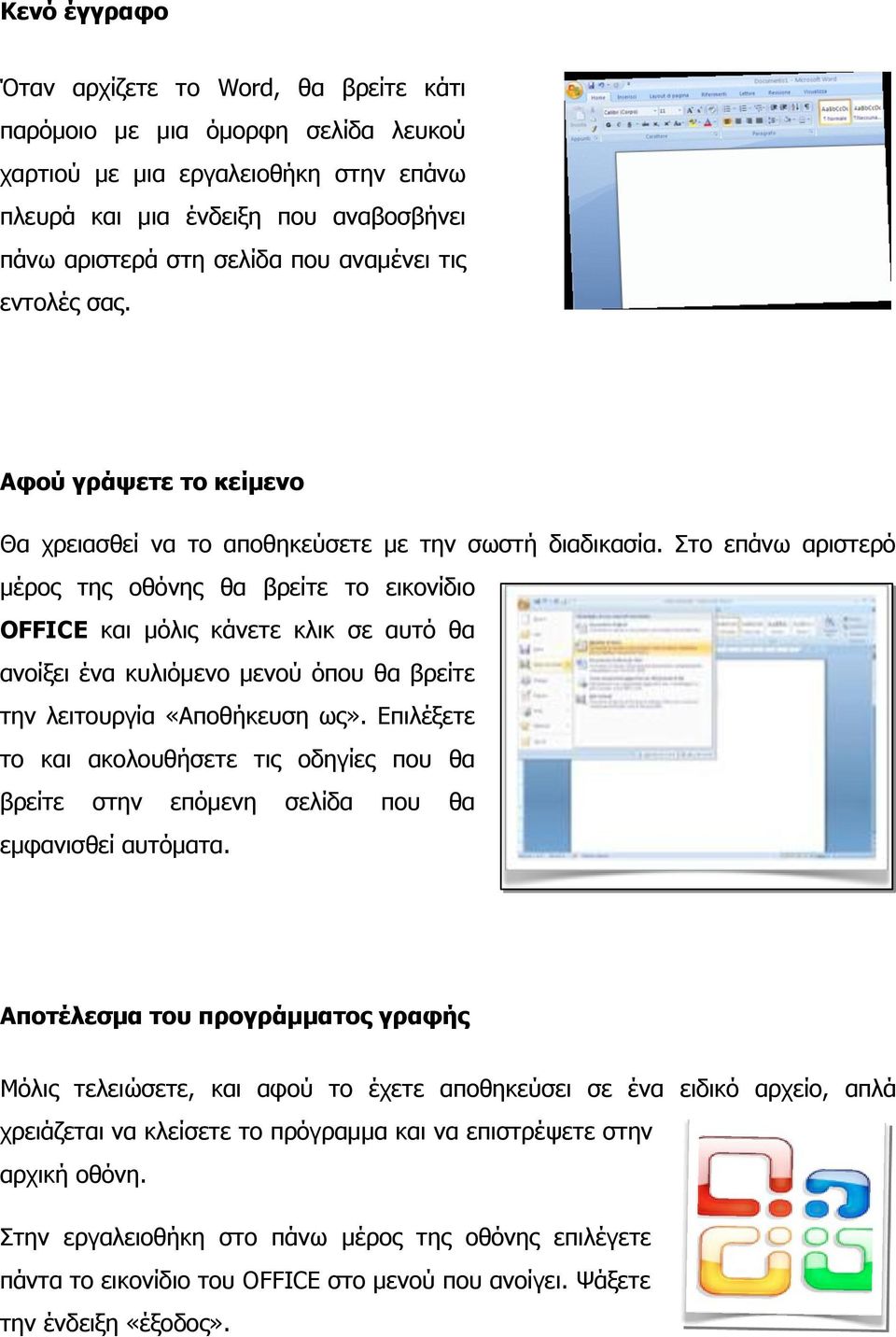 Στο επάνω αριστερό μέρος της οθόνης θα βρείτε το εικονίδιο OFFICE και μόλις κάνετε κλικ σε αυτό θα ανοίξει ένα κυλιόμενο μενού όπου θα βρείτε την λειτουργία «Αποθήκευση ως».