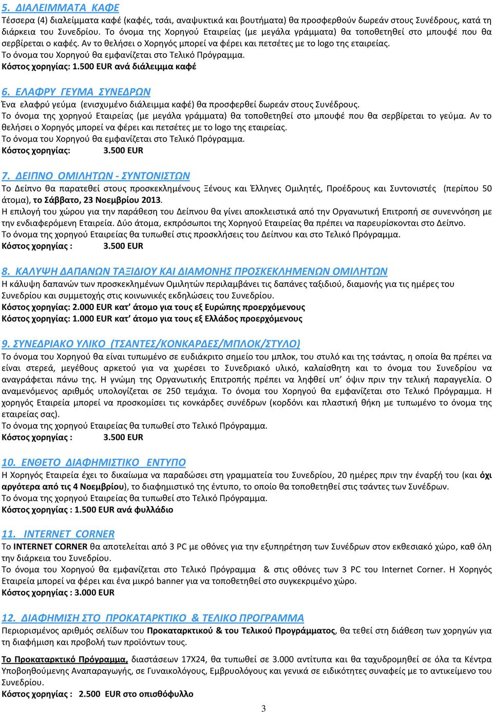 Το όνομα του Χορηγού θα εμφανίζεται στο Τελικό Πρόγραμμα. Κόστος χορηγίας: 1.500 EUR ανά διάλειμμα καφέ 6.