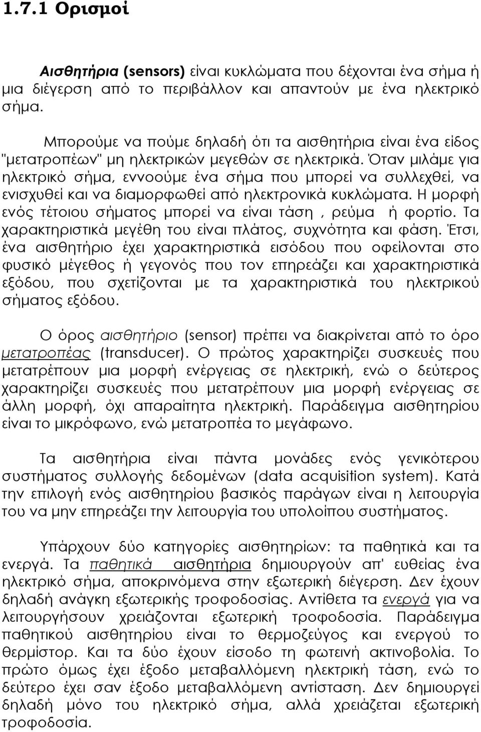 Όταν µιλάµε για ηλεκτρικό σήµα, εννοούµε ένα σήµα που µπορεί να συλλεχθεί, να ενισχυθεί και να διαµορφωθεί από ηλεκτρονικά κυκλώµατα. Η µορφή ενός τέτοιου σήµατος µπορεί να είναι τάση, ρεύµα ή φορτίο.