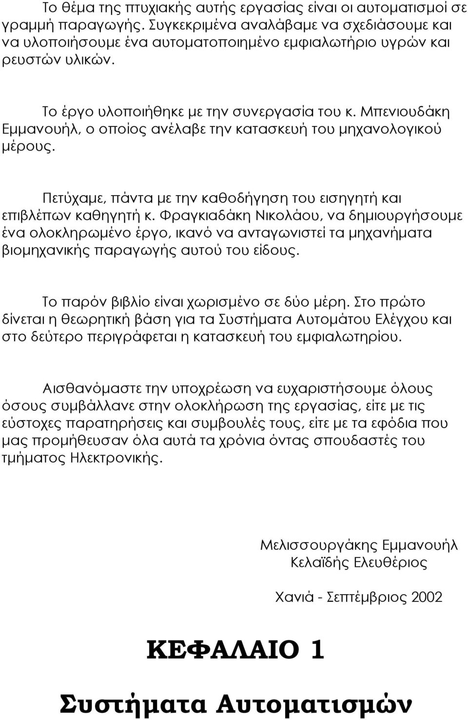 Φραγκιαδάκη Νικολάου, να δηµιουργήσουµε ένα ολοκληρωµένο έργο, ικανό να ανταγωνιστεί τα µηχανήµατα βιοµηχανικής παραγωγής αυτού του είδους. Το παρόν βιβλίο είναι χωρισµένο σε δύο µέρη.