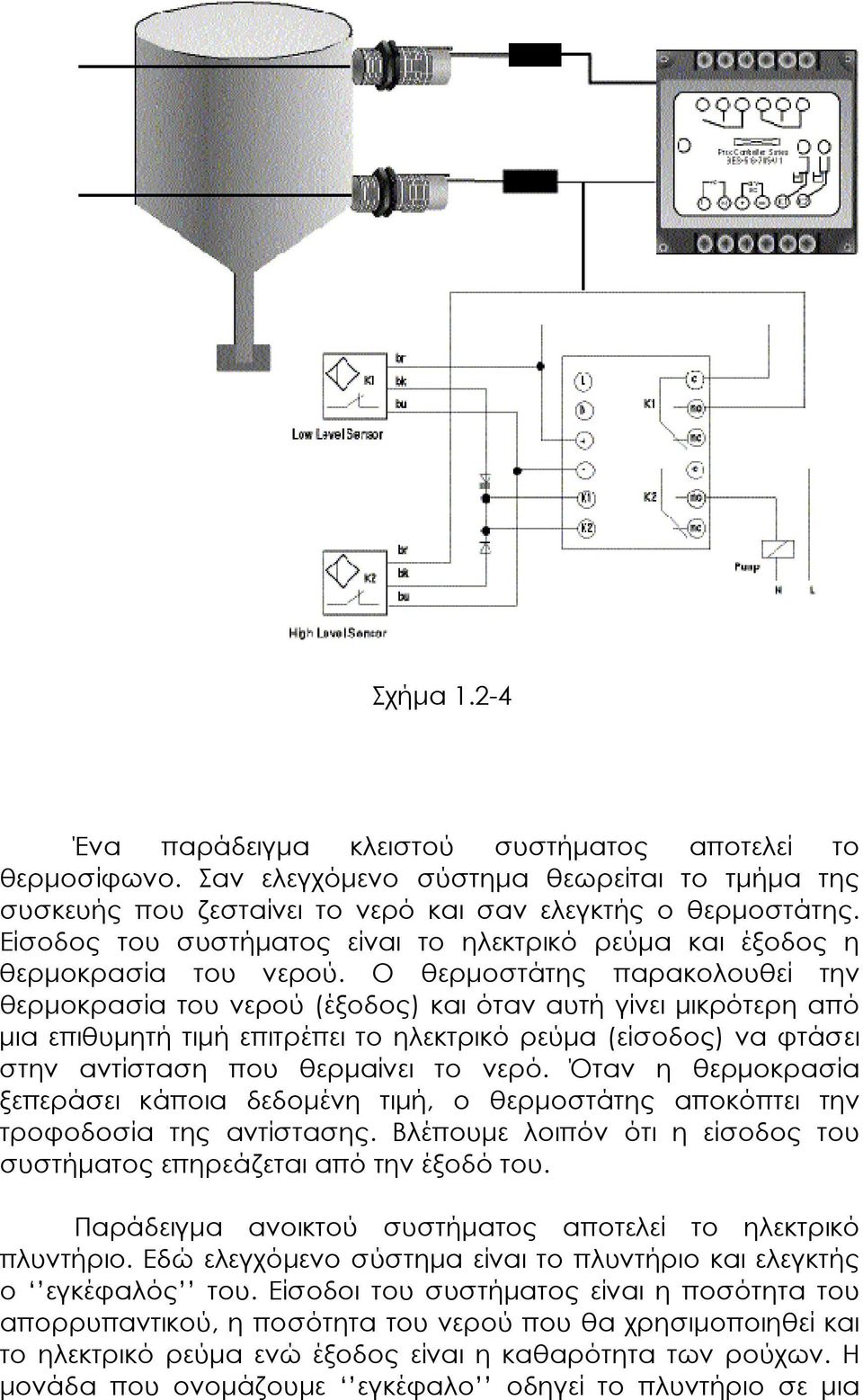 Ο θερµοστάτης παρακολουθεί την θερµοκρασία του νερού (έξοδος) και όταν αυτή γίνει µικρότερη από µια επιθυµητή τιµή επιτρέπει το ηλεκτρικό ρεύµα (είσοδος) να φτάσει στην αντίσταση που θερµαίνει το