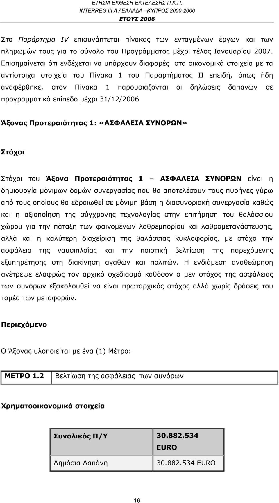 δηλώσεις δαπανών σε προγραμματικό επίπεδο μέχρι 31/12/2006 Άξονας Προτεραιότητας 1: «ΑΣΦΑΛΕΙΑ ΣΥΝΟΡΩΝ» Στόχοι Στόχοι του Άξονα Προτεραιότητας 1 ΑΣΦΑΛΕΙΑ ΣΥΝΟΡΩΝ είναι η δημιουργία μόνιμων δομών