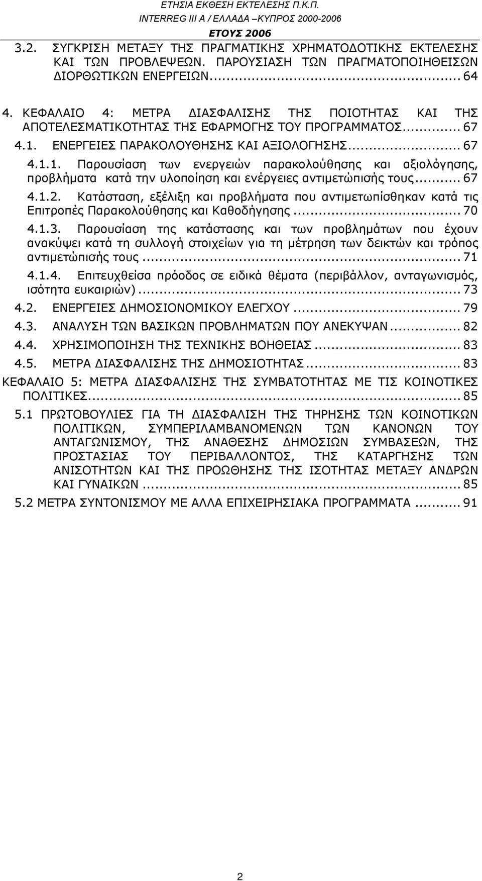 ΕΝΕΡΓΕΙΕΣ ΠΑΡΑΚΟΛΟΥΘΗΣΗΣ ΚΑΙ ΑΞΙΟΛΟΓΗΣΗΣ... 67 4.1.1. Παρουσίαση των ενεργειών παρακολούθησης και αξιολόγησης, προβλήματα κατά την υλοποίηση και ενέργειες αντιμετώπισής τους... 67 4.1.2.