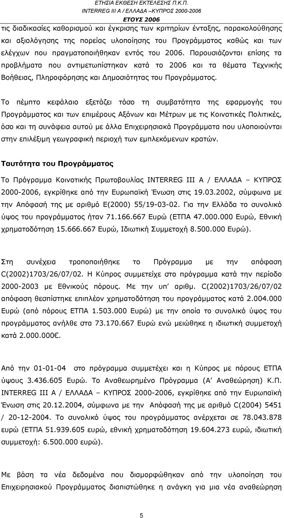 Το πέμπτο κεφάλαιο εξετάζει τόσο τη συμβατότητα της εφαρμογής του Προγράμματος και των επιμέρους Αξόνων και Μέτρων με τις Κοινοτικές Πολιτικές, όσο και τη συνάφεια αυτού με άλλα Επιχειρησιακά