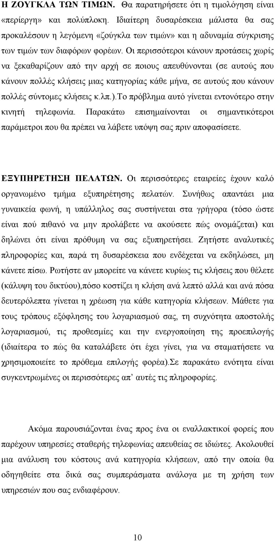 Οι περισσότεροι κάνουν προτάσεις χωρίς να ξεκαθαρίζουν από την αρχή σε ποιους απευθύνονται (σε αυτούς που κάνουν πολλές κλήσεις µιας κατηγορίας κάθε µήνα, σε αυτούς που κάνουν πολλές σύντοµες κλήσεις