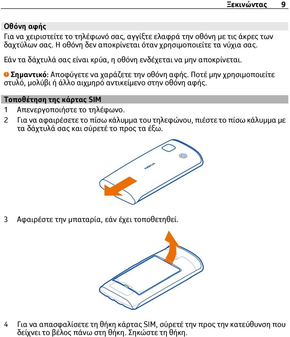 Ποτέ μην χρησιμοποιείτε στυλό, μολύβι ή άλλο αιχμηρό αντικείμενο στην οθόνη αφής. Τοποθέτηση της κάρτας SIM 1 Απενεργοποιήστε το τηλέφωνο.