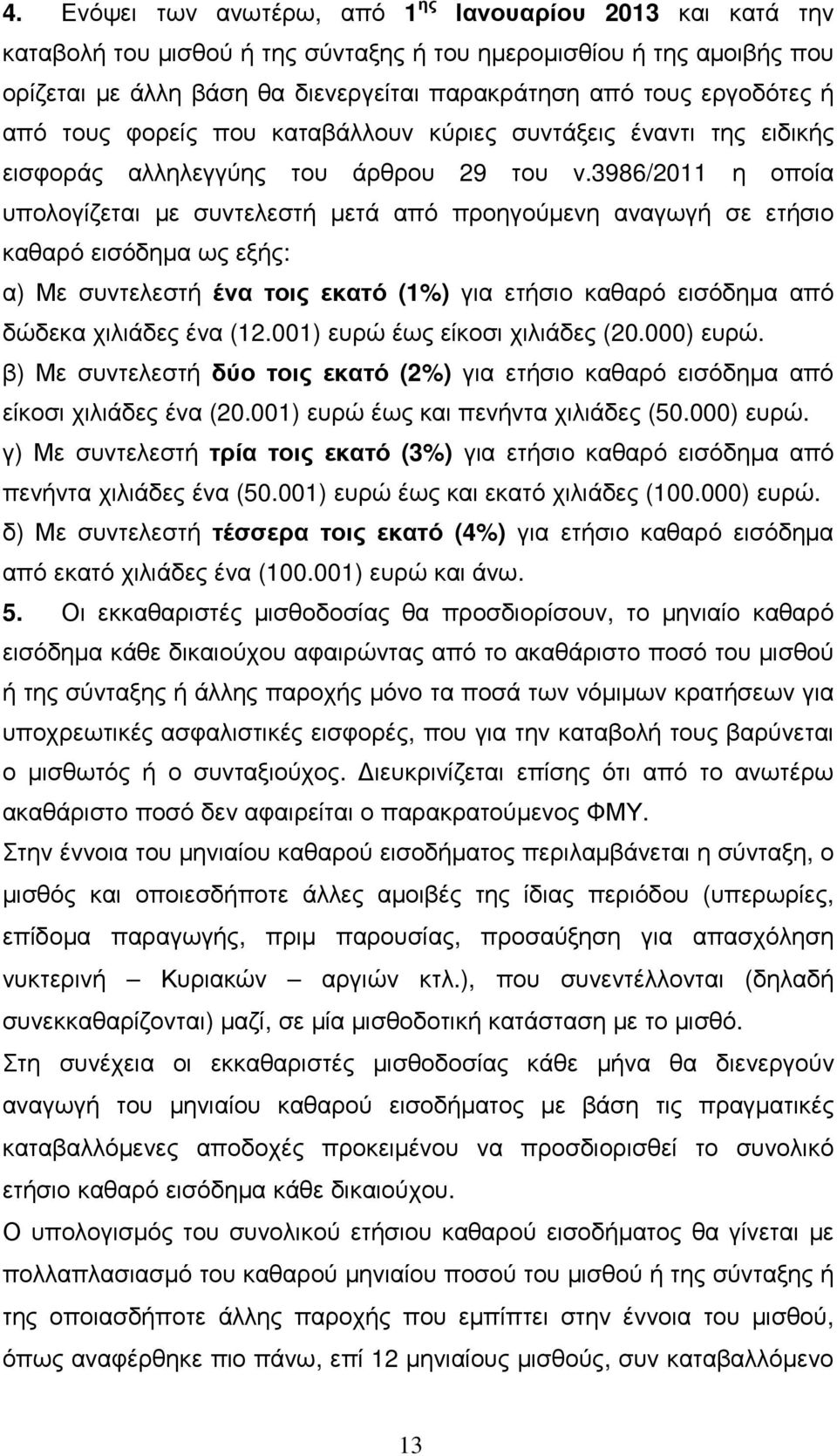 3986/2011 η οποία υπολογίζεται µε συντελεστή µετά από προηγούµενη αναγωγή σε ετήσιο καθαρό εισόδηµα ως εξής: α) Με συντελεστή ένα τοις εκατό (1%) για ετήσιο καθαρό εισόδηµα από δώδεκα χιλιάδες ένα