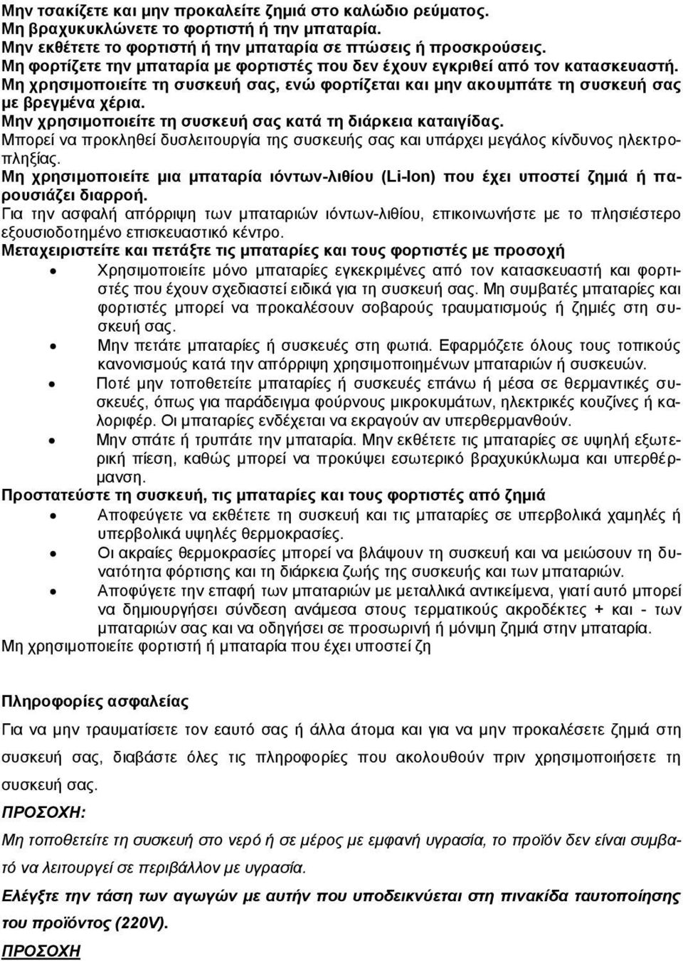 Μην χρησιμοποιείτε τη συσκευή σας κατά τη διάρκεια καταιγίδας. Μπορεί να προκληθεί δυσλειτουργία της συσκευής σας και υπάρχει μεγάλος κίνδυνος ηλεκτροπληξίας.