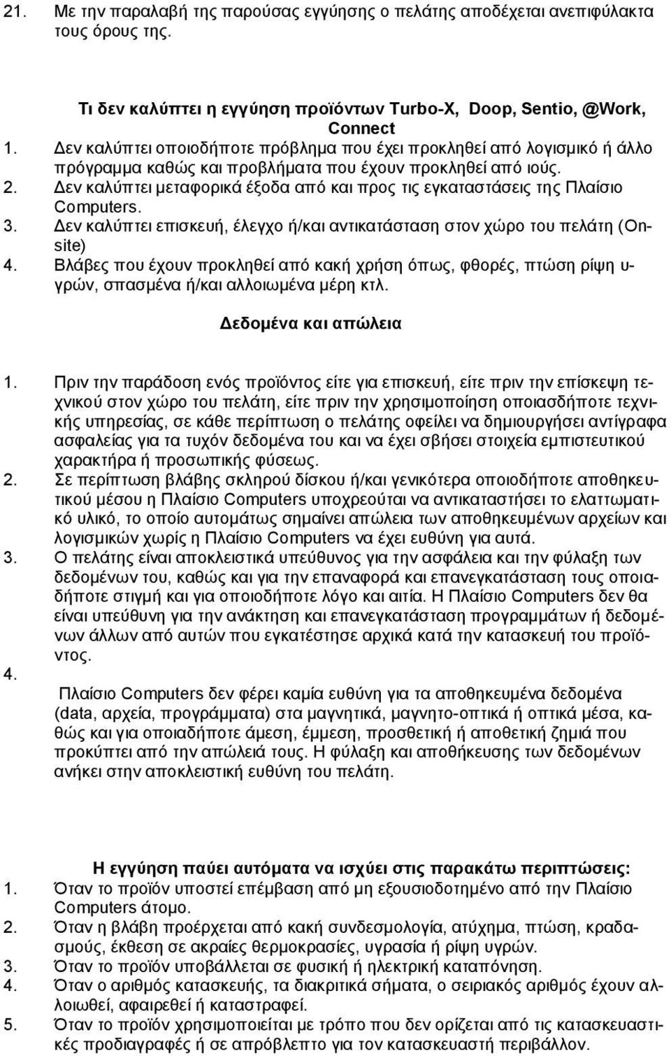 Δεν καλύπτει μεταφορικά έξοδα από και προς τις εγκαταστάσεις της Πλαίσιο Computers. 3. Δεν καλύπτει επισκευή, έλεγχο ή/και αντικατάσταση στον χώρο του πελάτη (Onsite) 4.