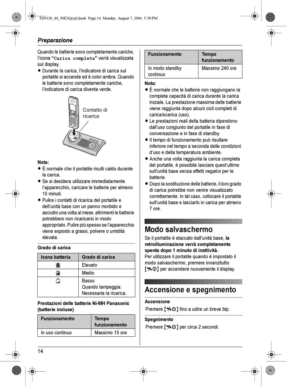 Nota: È normale che il portatile risulti caldo durante la carica. Se si desidera utilizzare immediatamente l apparecchio, caricare le batterie per almeno 15 minuti.