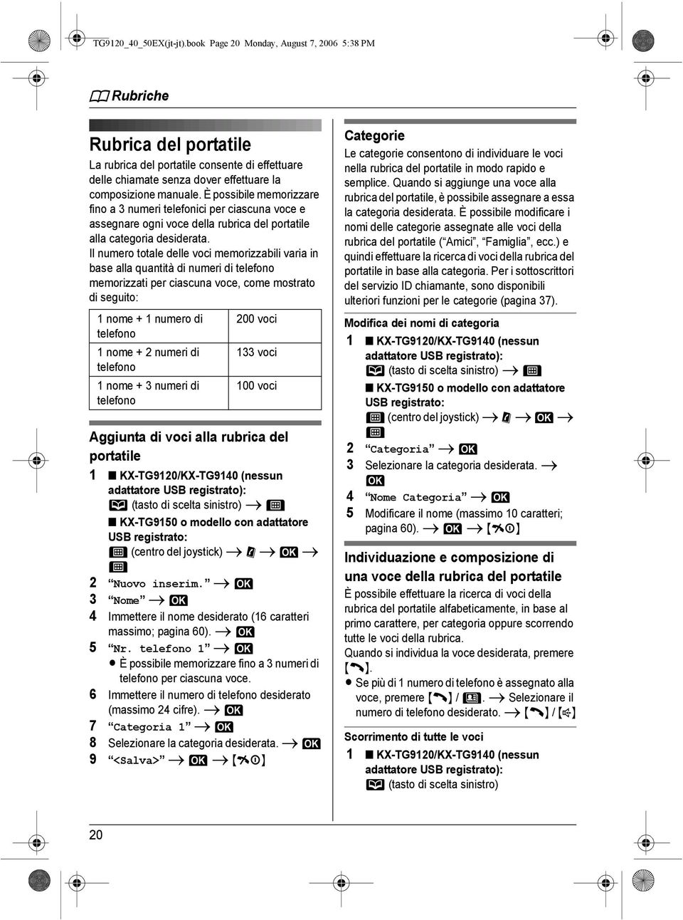 È possibile memorizzare fino a 3 numeri telefonici per ciascuna voce e assegnare ogni voce della rubrica del portatile alla categoria desiderata.