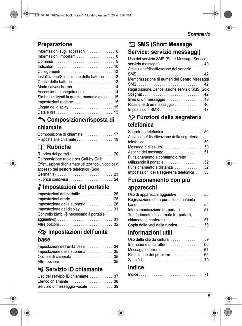 .................. 14 Accensione e spegnimento............. 14 Simboli utilizzati in questo manuale d uso.. 15 Impostazioni regione.................. 15 ingua del display..................... 15 Data e ora.